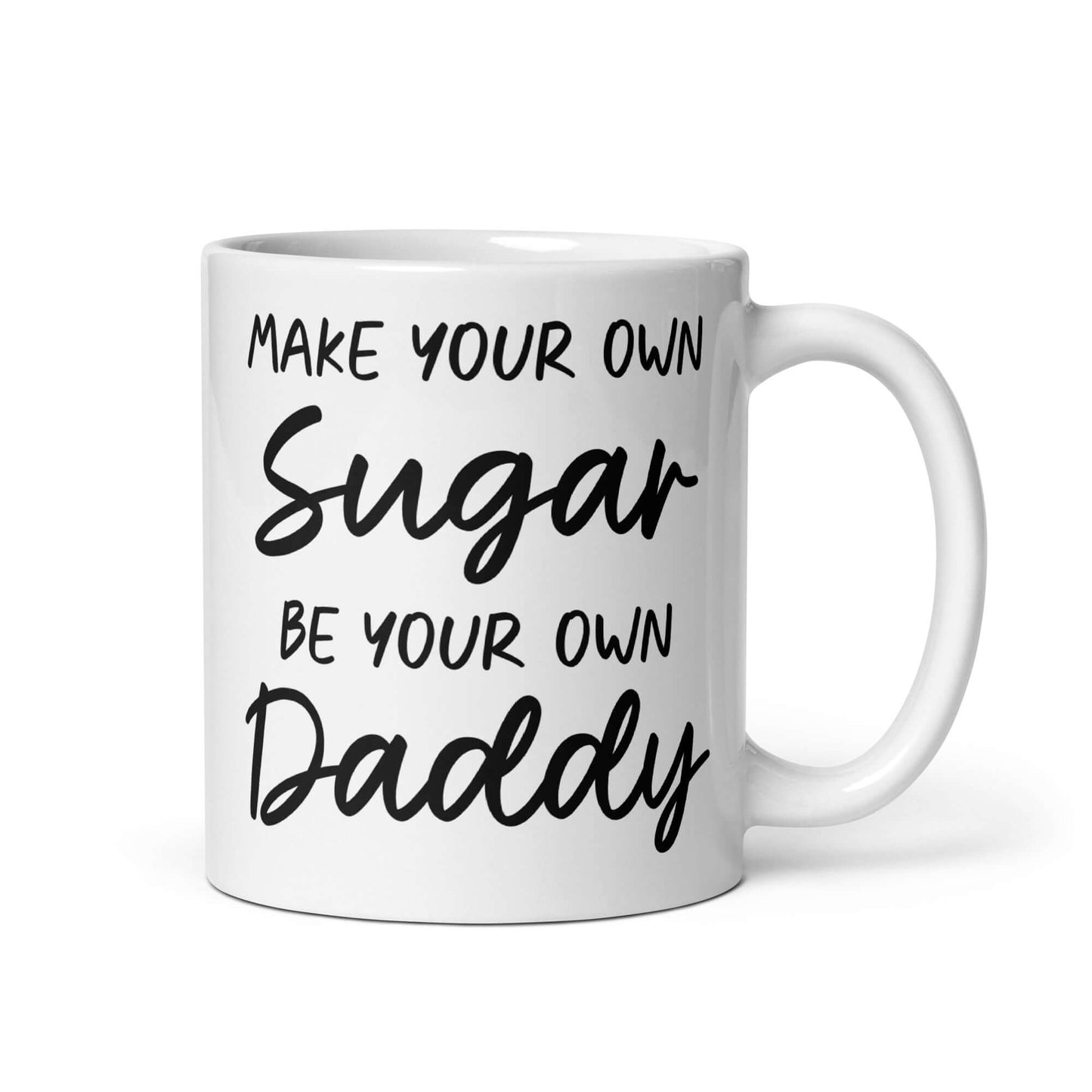 11 ounce white ceramic coffee mug with the phrase Make your own sugar Be your own Daddy printed on both sides.