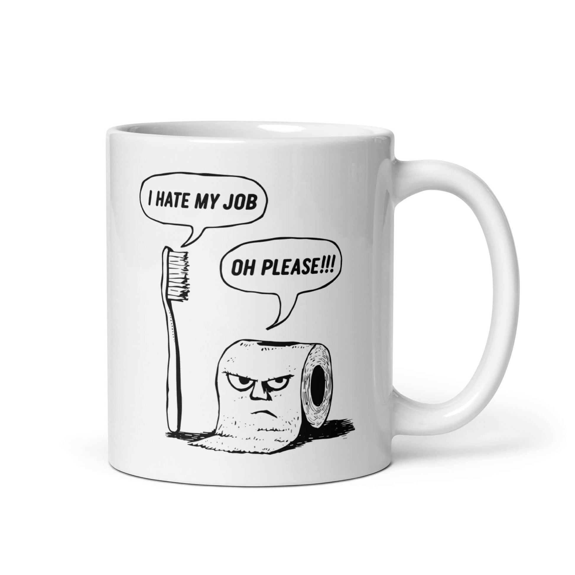 White ceramic mug with a cartoon graphic on both sides. The cartoon is a line drawing of a toothbrush and roll of toilet paper. Both have speech bubbles above . The toothbrush says I hate my job and the toilet paper says Oh please.