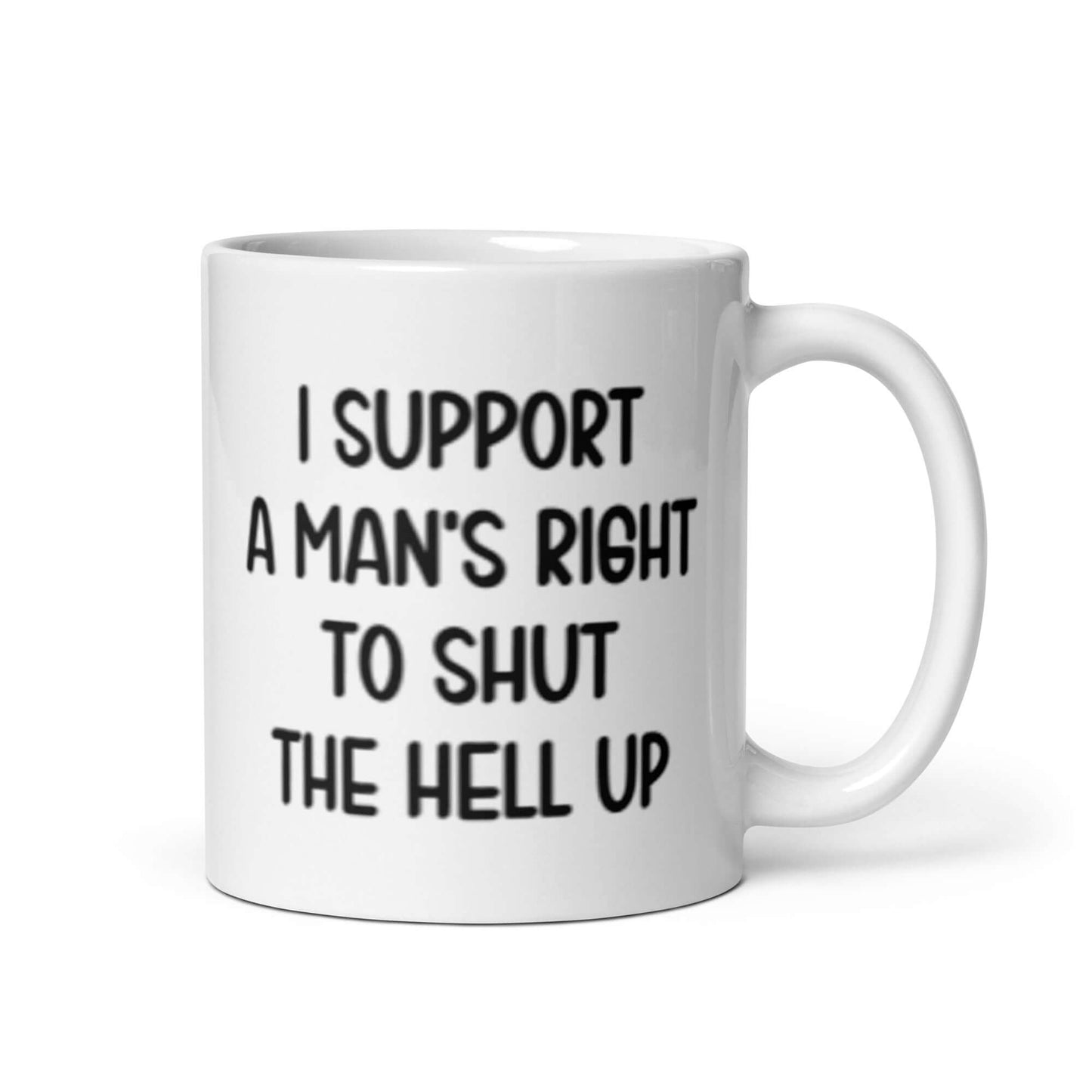 White ceramic mug with the phrase "I support a man's right to shut the hell up" printed on both sides.