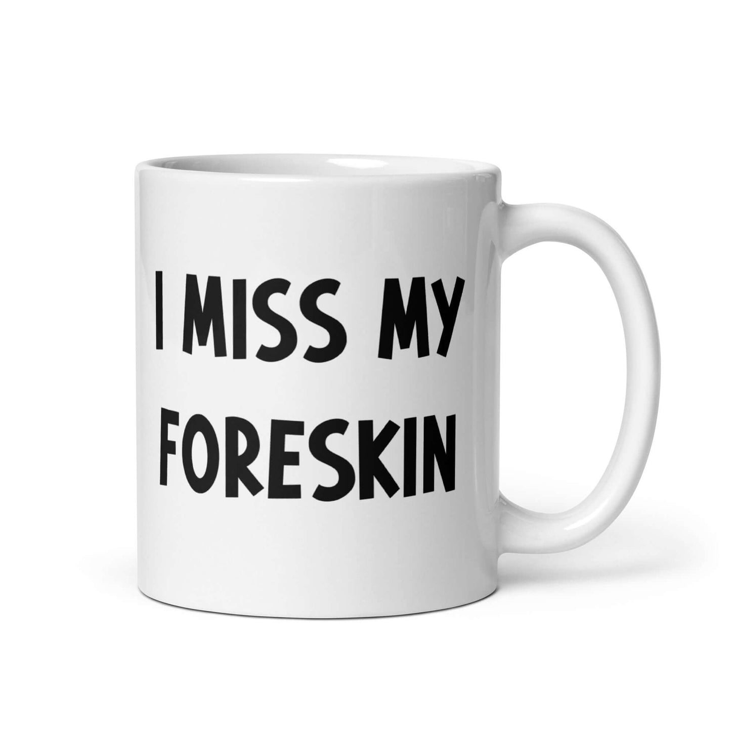 I miss my foreskin ceramic coffee mug