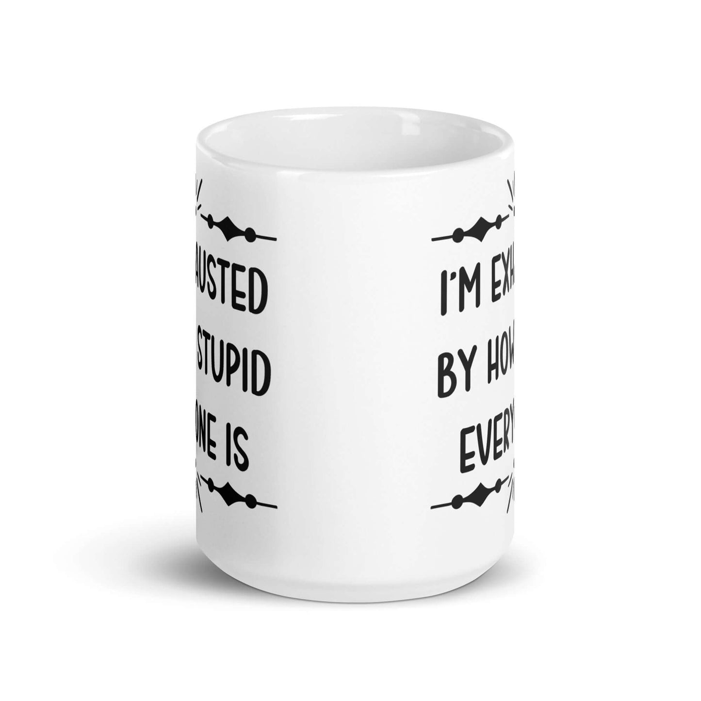 15 ounce white ceramic coffee mug with the phrase I'm exhausted by how stupid everyone is printed on both sides of the mug.