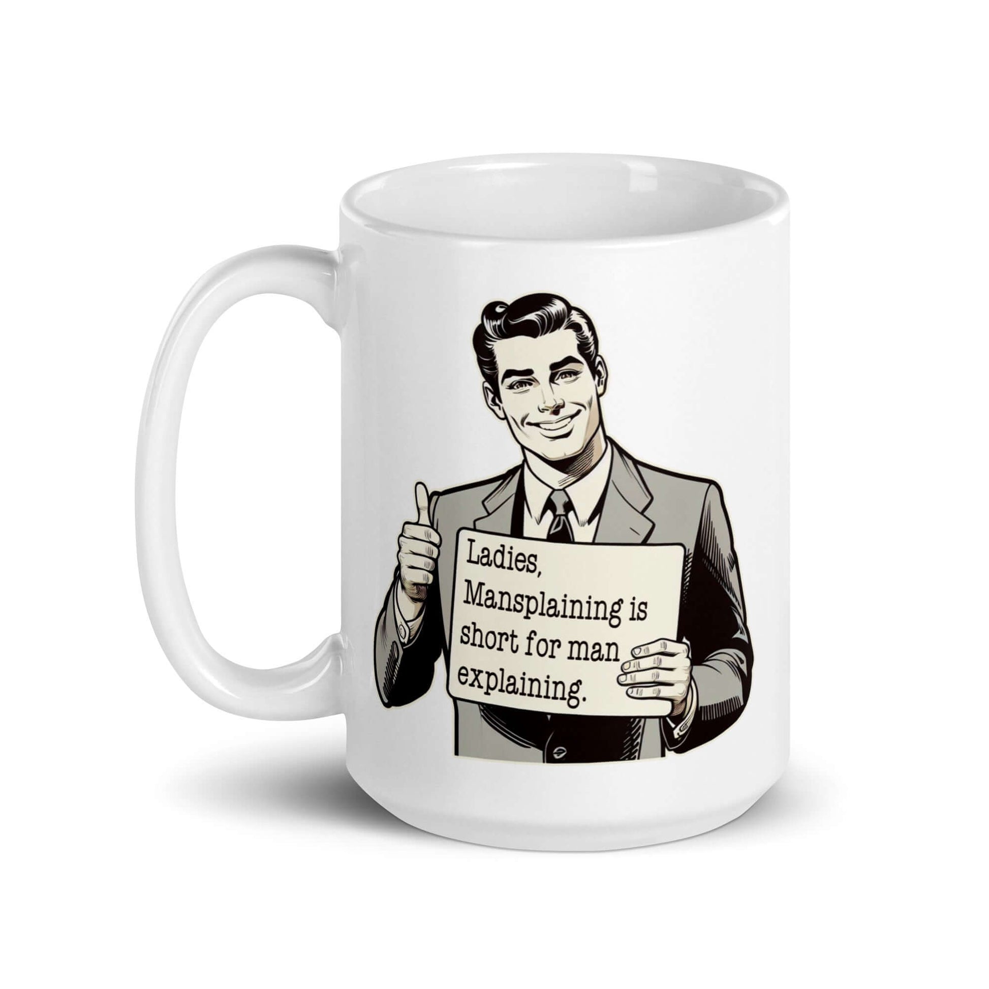 White ceramic coffee mug with graphic of retro man holding sign that says Ladies, mansplaining is short for man explaining printed on both sides.