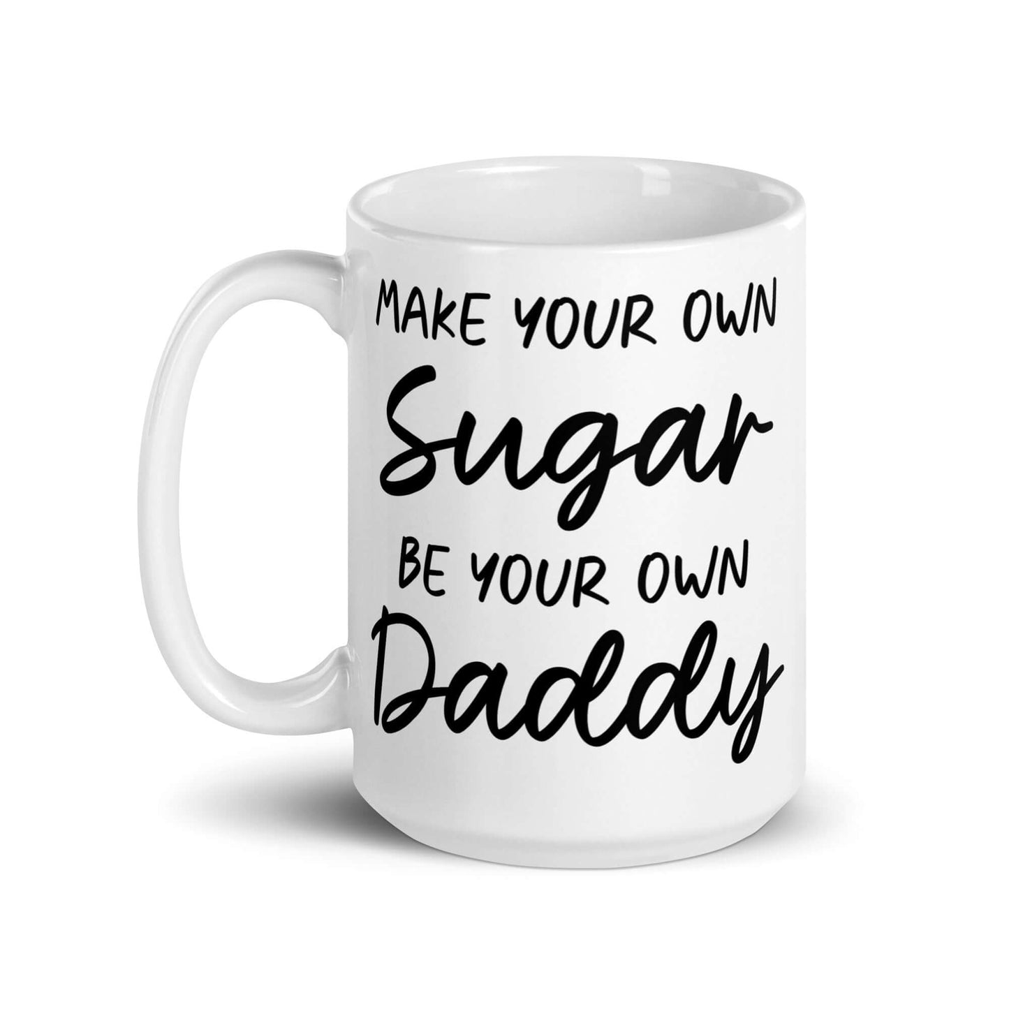 15 ounce white ceramic coffee mug with the phrase Make your own sugar Be your own Daddy printed on both sides.