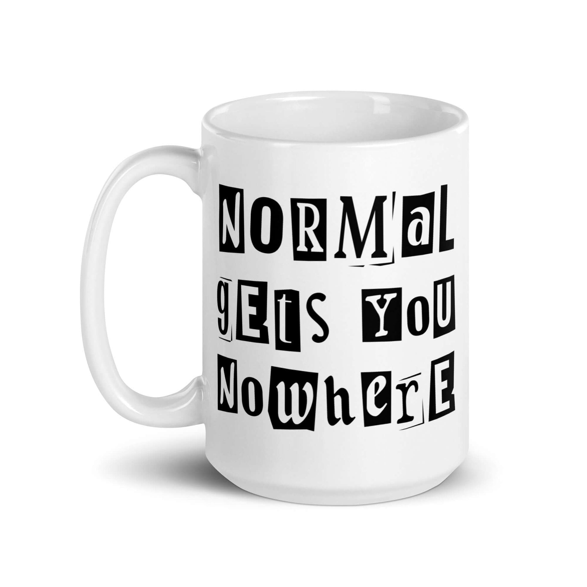 15 ounce white ceramic coffee mug with the phrase Normal gets you nowhere printed on both sides.