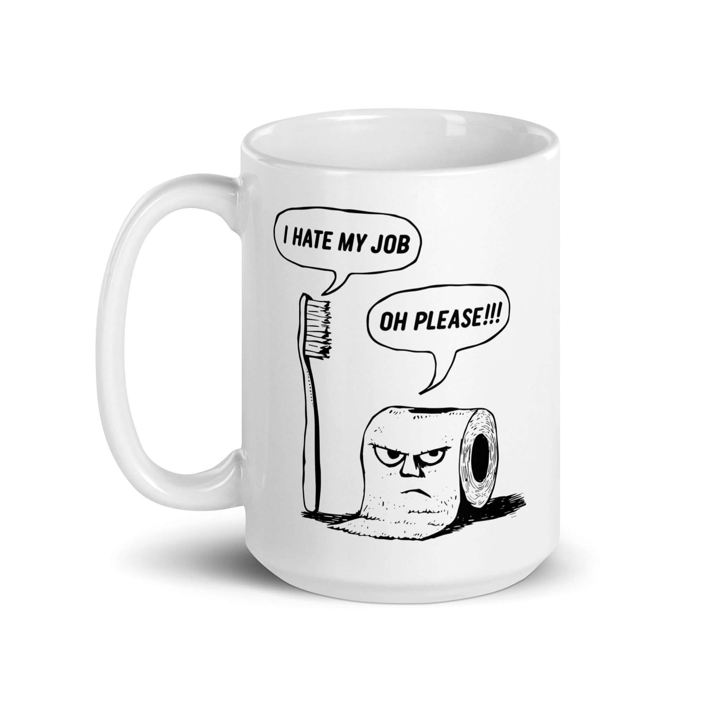 White ceramic mug with a cartoon graphic on both sides. The cartoon is a line drawing of a toothbrush and roll of toilet paper. Both have speech bubbles above . The toothbrush says I hate my job and the toilet paper says Oh please.