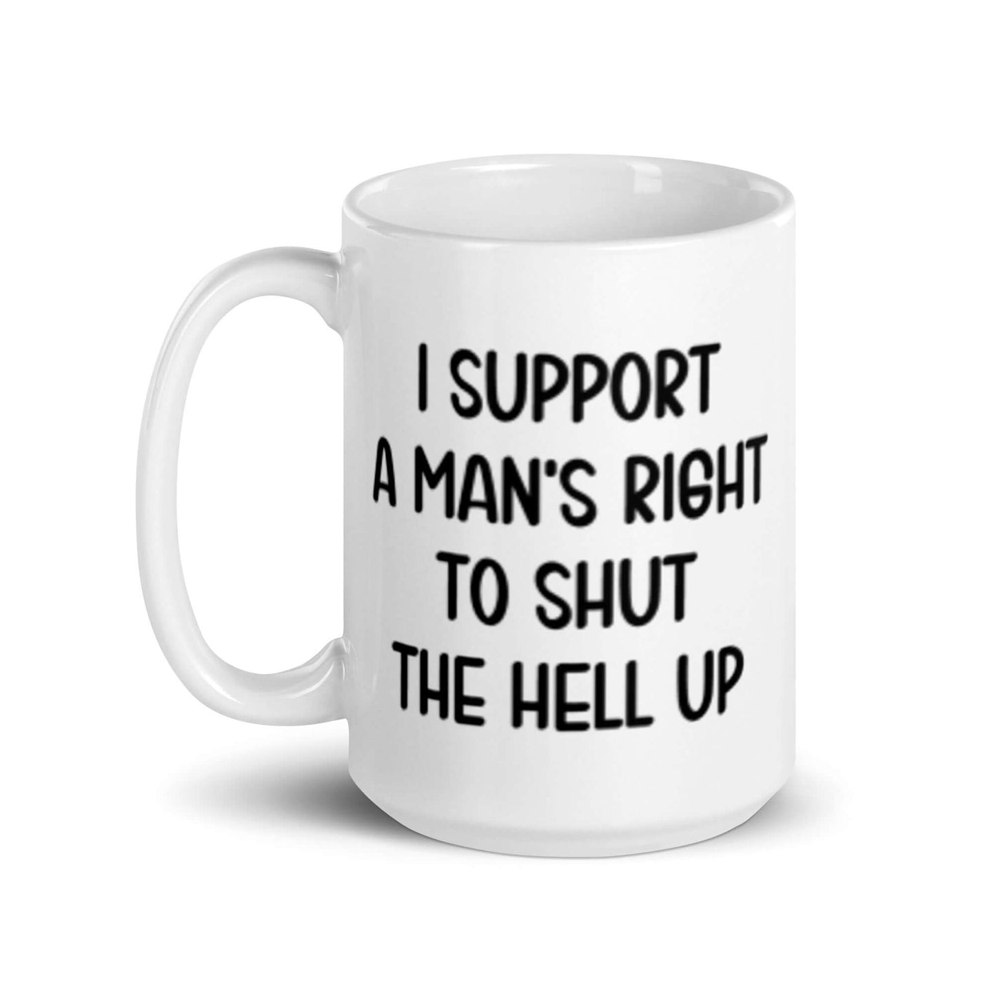 White ceramic mug with the phrase "I support a man's right to shut the hell up" printed on both sides.