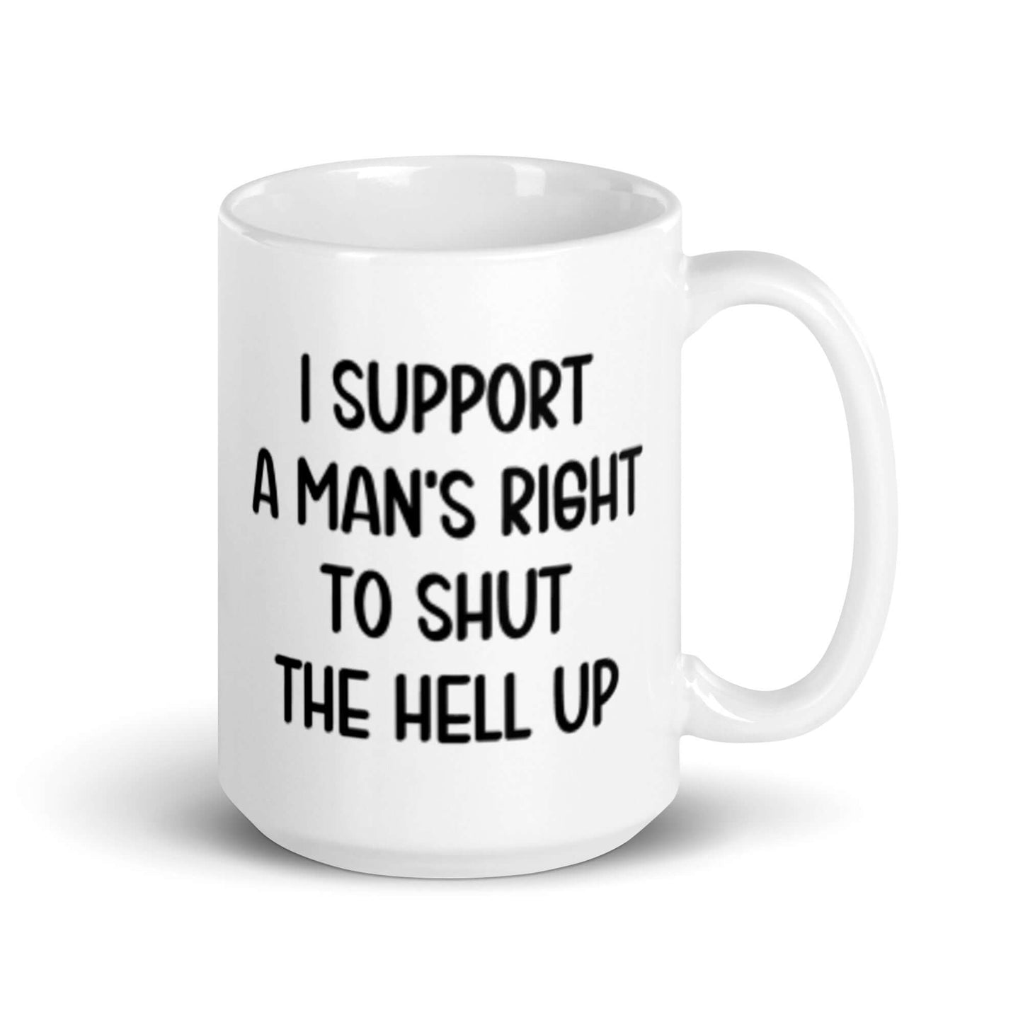 White ceramic mug with the phrase "I support a man's right to shut the hell up" printed on both sides.