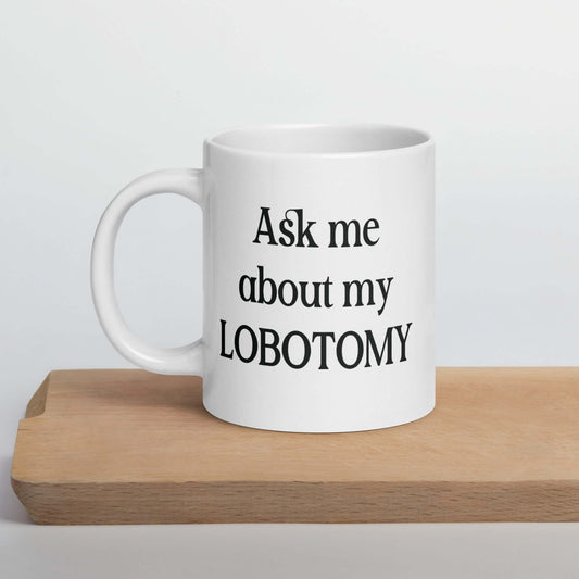Ask me about my lobotomy ceramic mug
