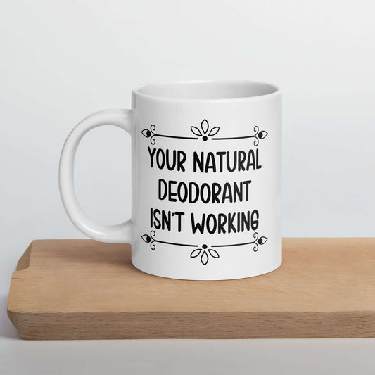 20 ounce white ceramic mug with the funny phrase Your natural deodorant isnt working printed on both sides.