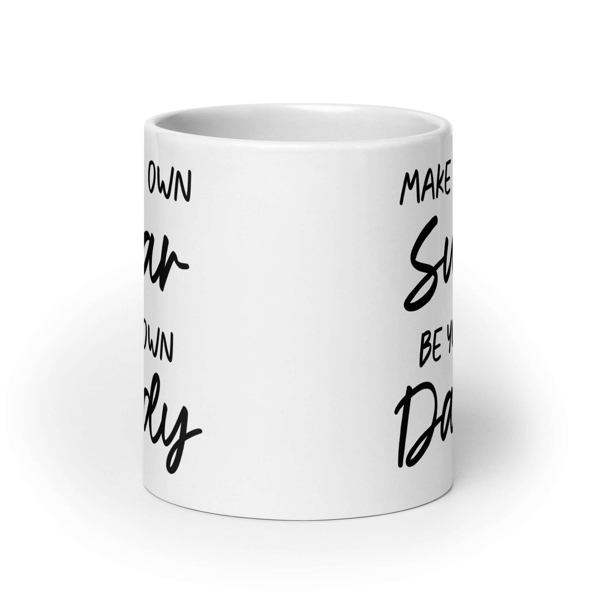 20 ounce white ceramic coffee mug with the phrase Make your own sugar Be your own Daddy printed on both sides.