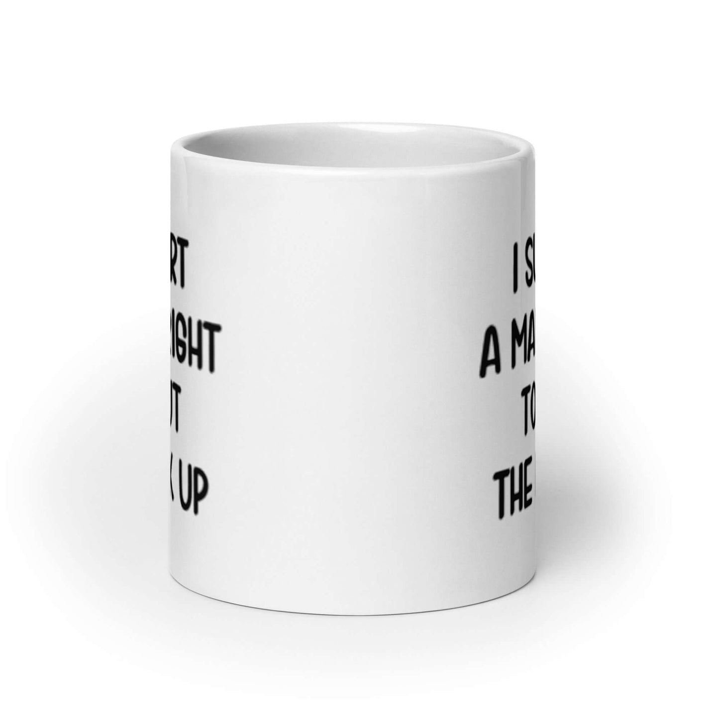 White ceramic mug with the phrase "I support a man's right to shut the fuck up" printed on both sides.
