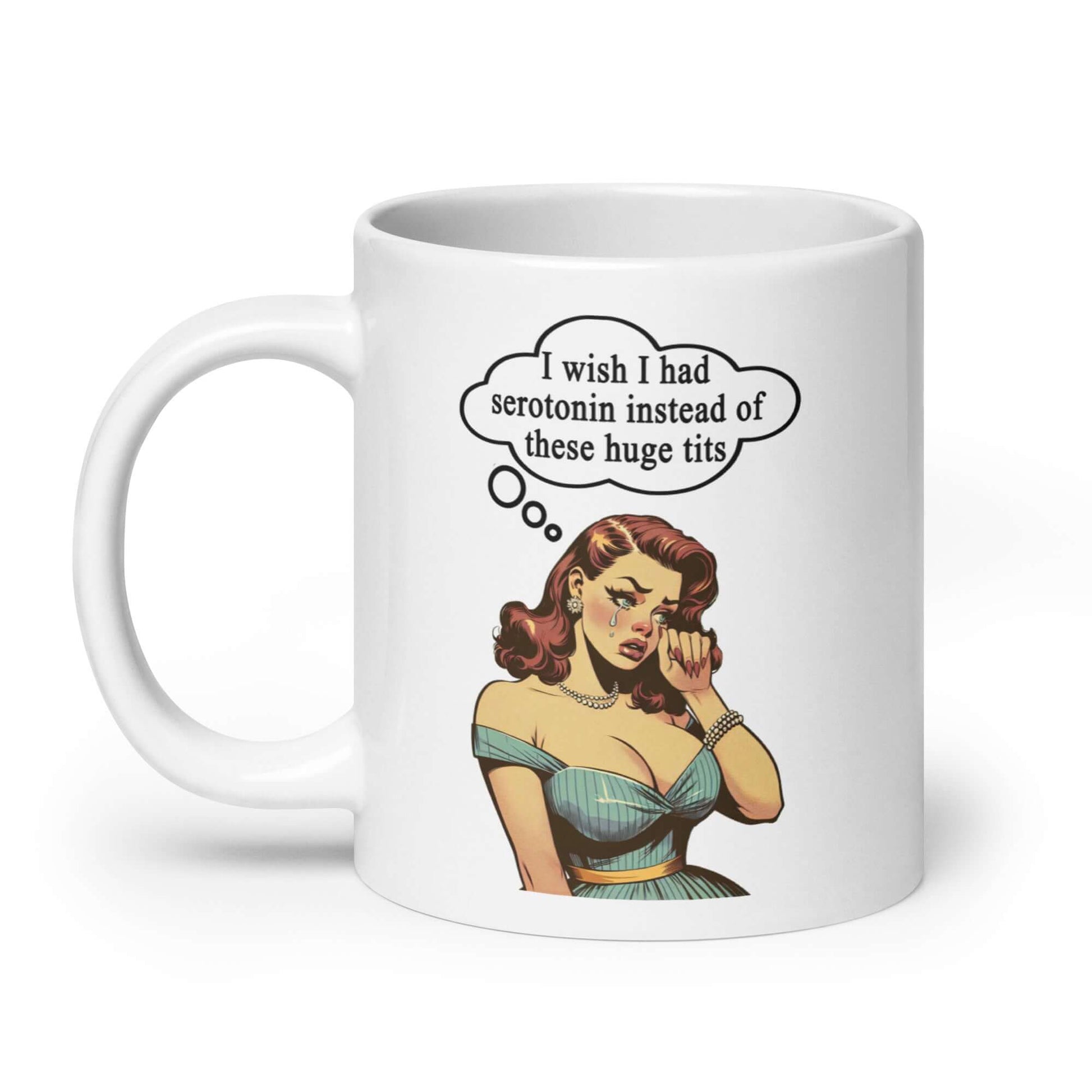 White ceramic coffee mug with an image of a busty pin-up lady with thought bubble that says I wish I had serotonin instead of these huge tits printed on both sides of the mug.