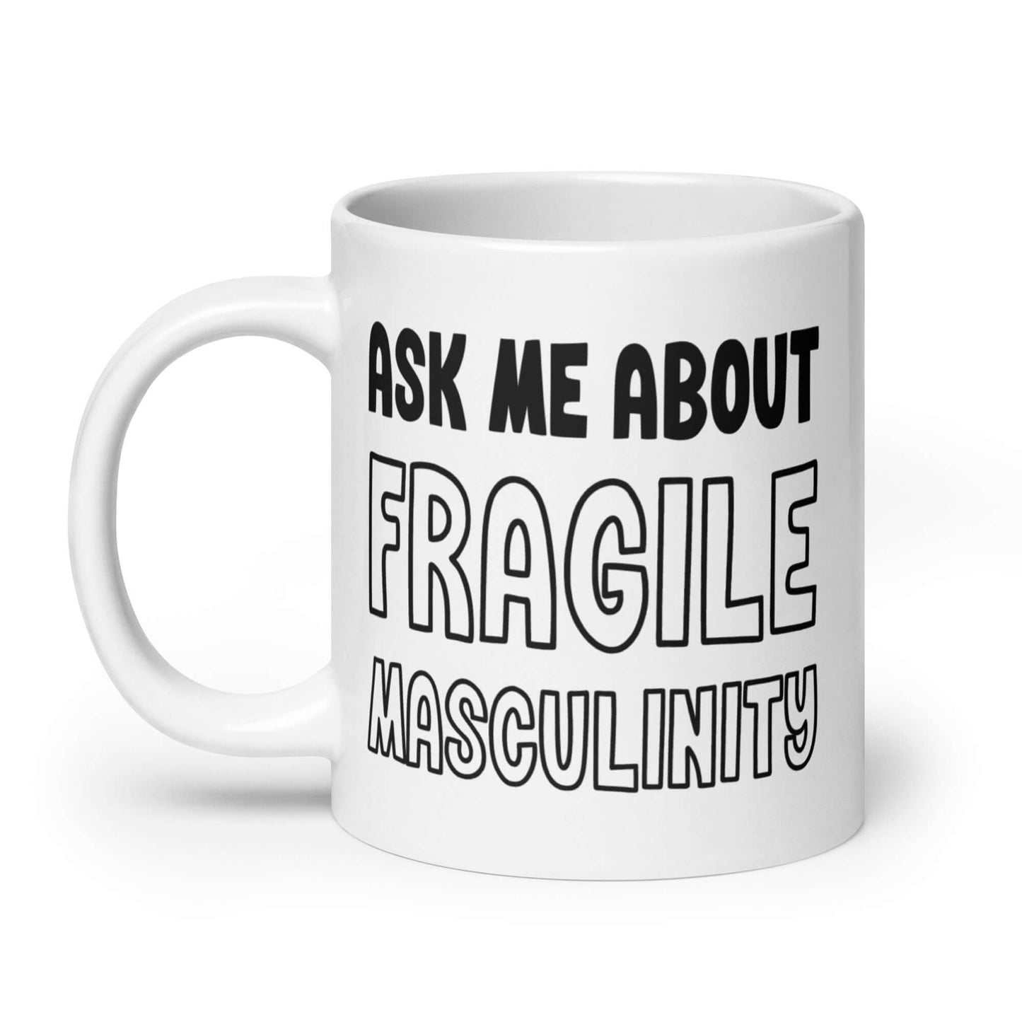 White ceramic mug with the phrase Ask me about fragile masculinity printed on both sides of the mug.