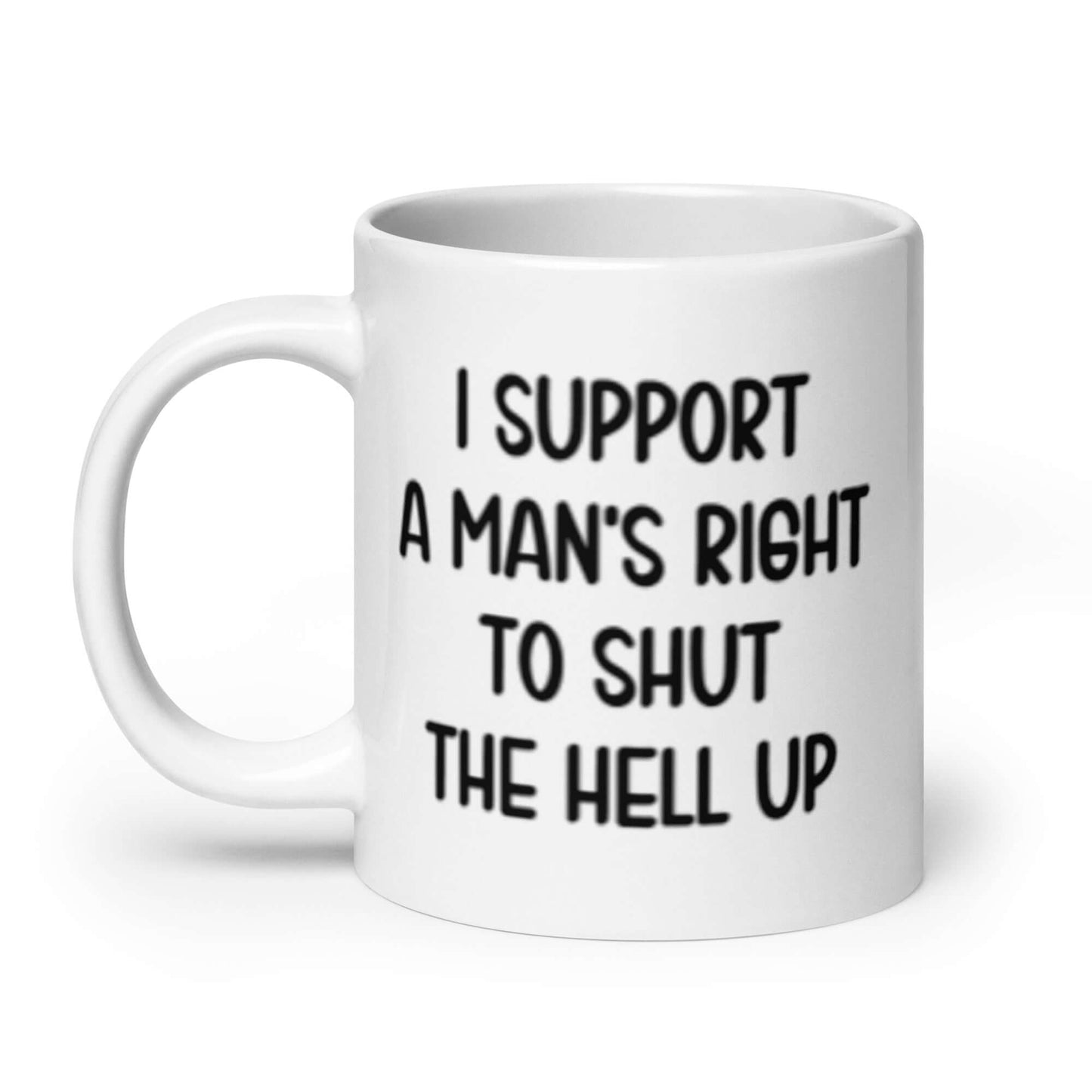 White ceramic mug with the phrase "I support a man's right to shut the hell up" printed on both sides.