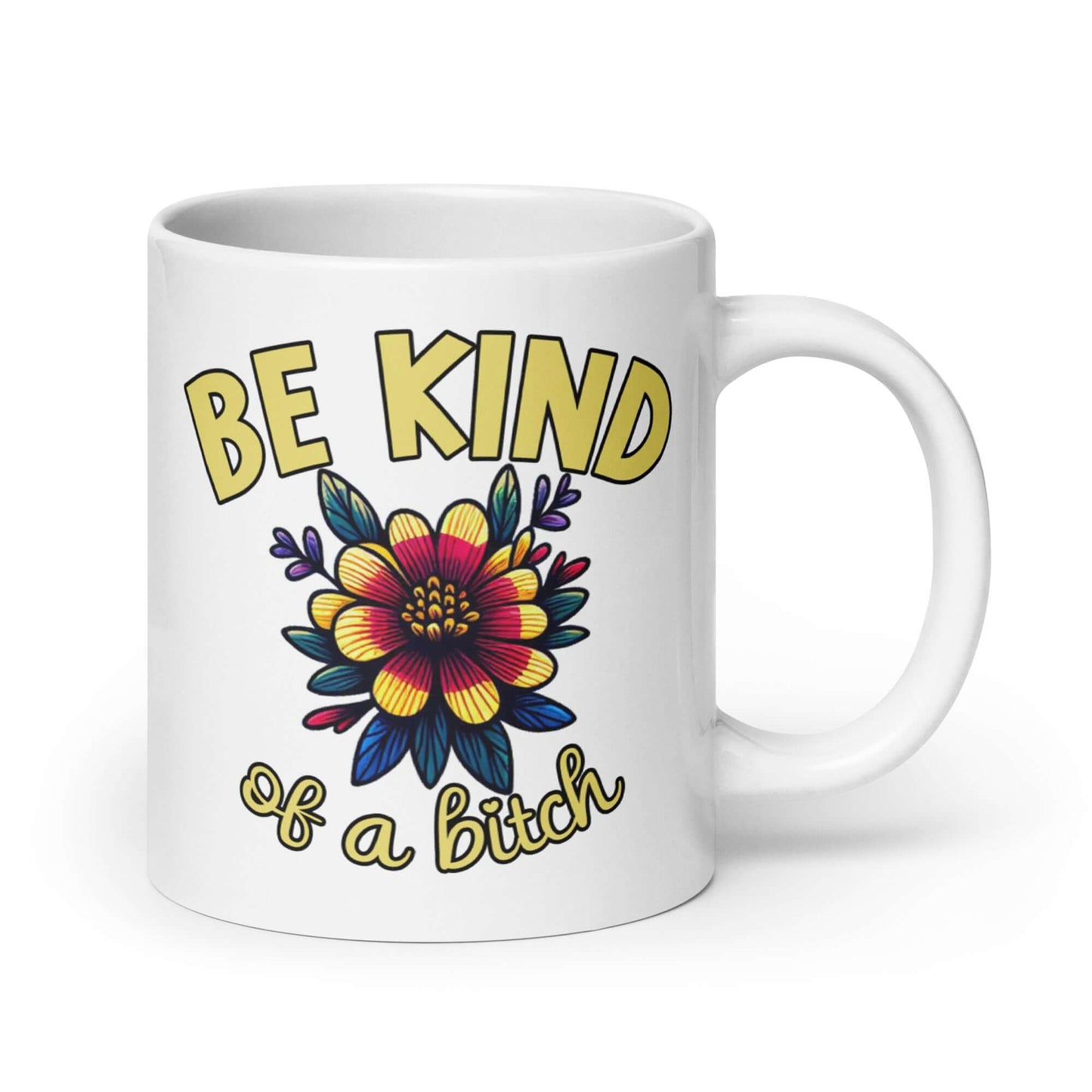 White ceramic coffee mug with an image of a flower and the words Be kind above the flower in bold block font. The words Of a bitch are smaller in script font under the flower. The design is printed on both sides of the mug.