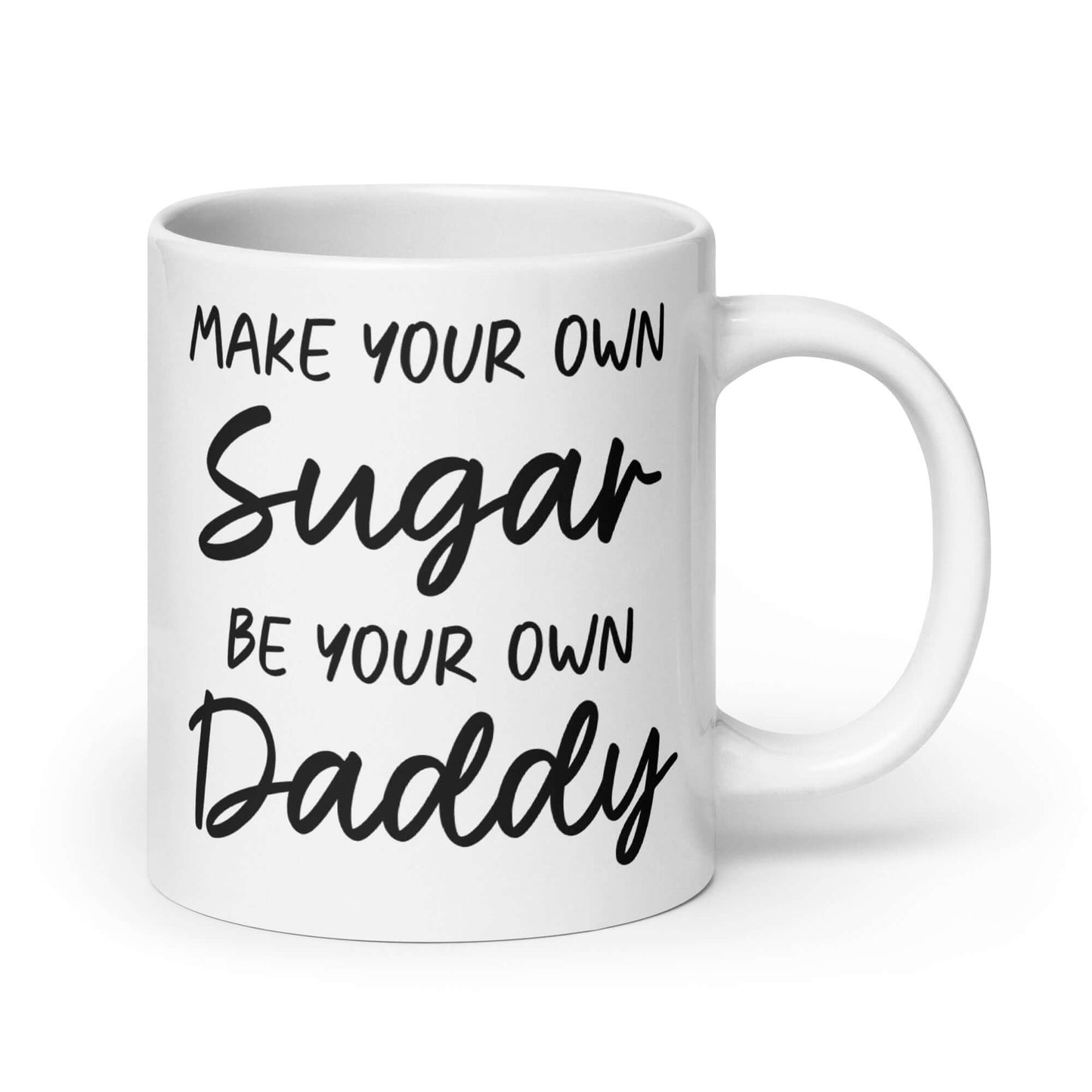 20 ounce white ceramic coffee mug with the phrase Make your own sugar Be your own Daddy printed on both sides.