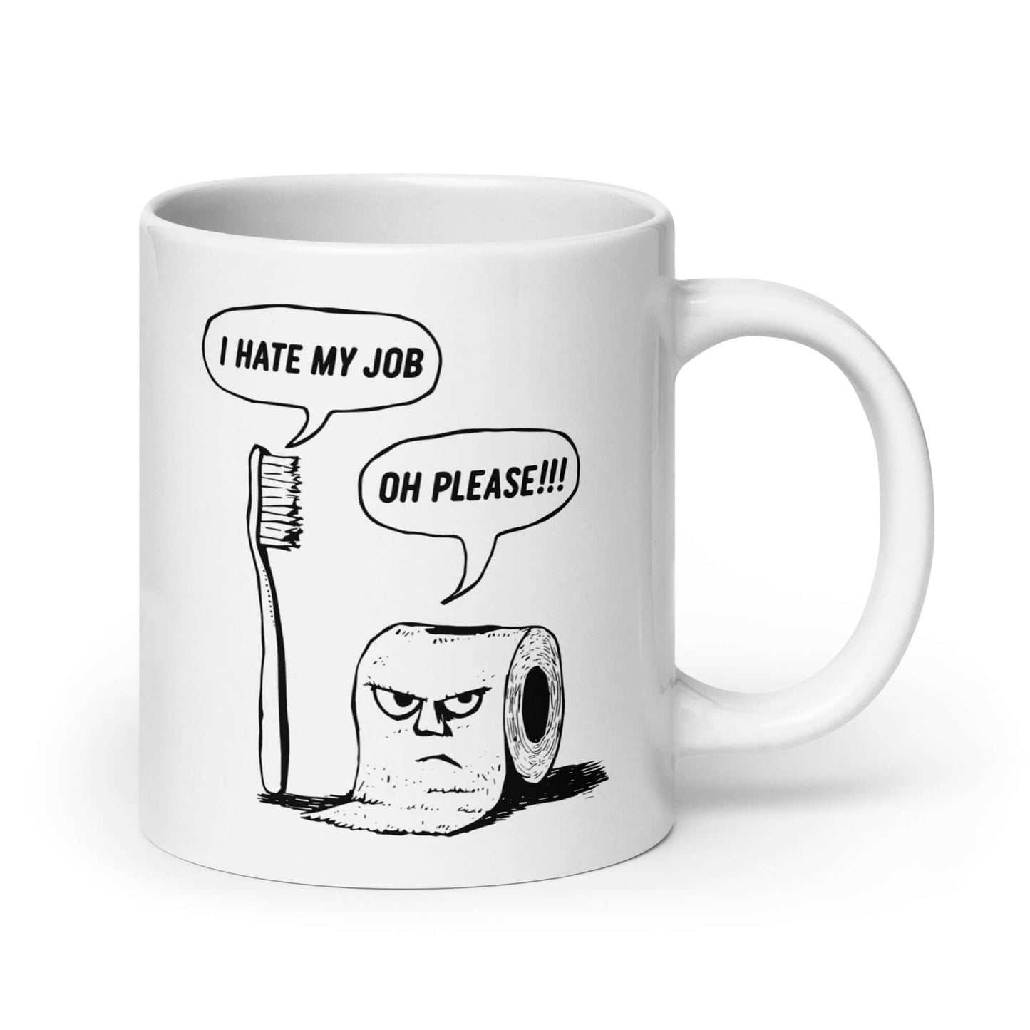 White ceramic mug with a cartoon graphic on both sides. The cartoon is a line drawing of a toothbrush and roll of toilet paper. Both have speech bubbles above . The toothbrush says I hate my job and the toilet paper says Oh please.