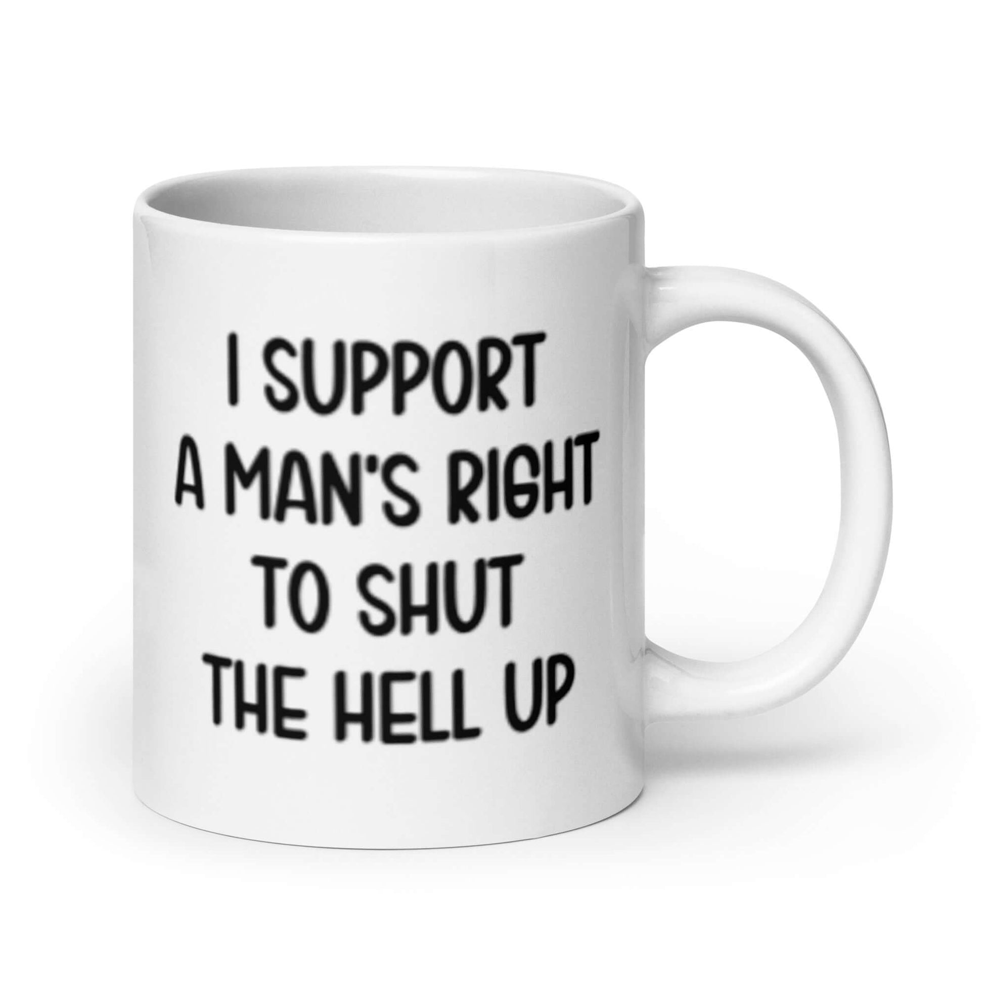 White ceramic mug with the phrase "I support a man's right to shut the hell up" printed on both sides.
