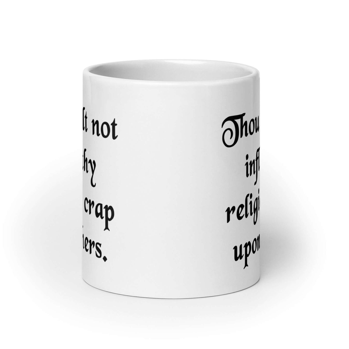 White ceramic coffee mug with the phrase Thou shalt not inflict thy religious crap upon others printed on both sides.