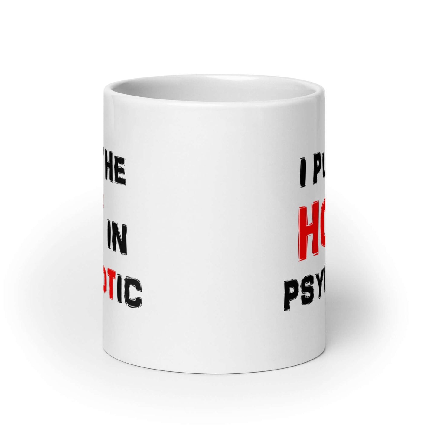 White ceramic mug that has the words I put the hot in psychotic printed on both sides.