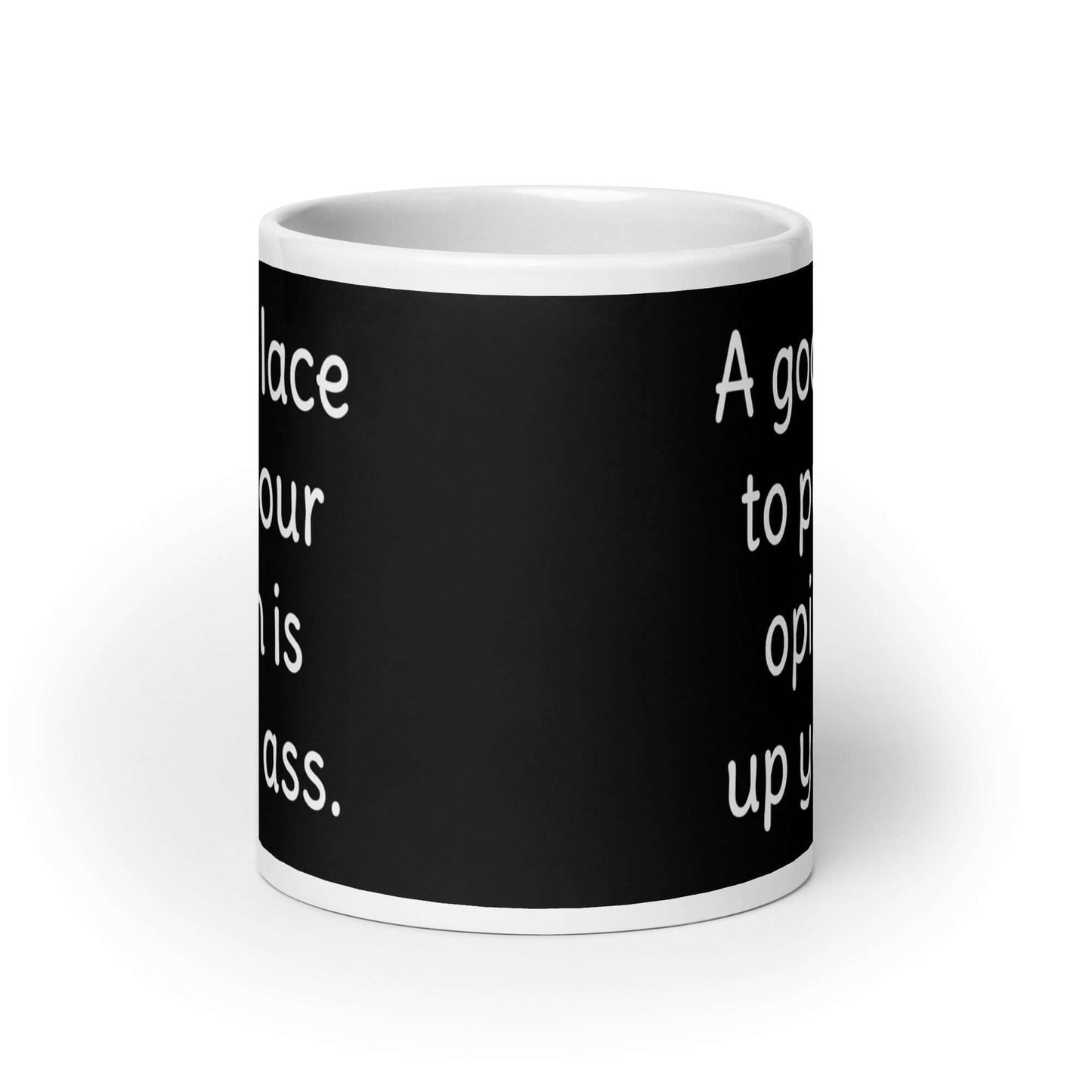 Good place to put your opinion is up your ass sarcastic rude mug