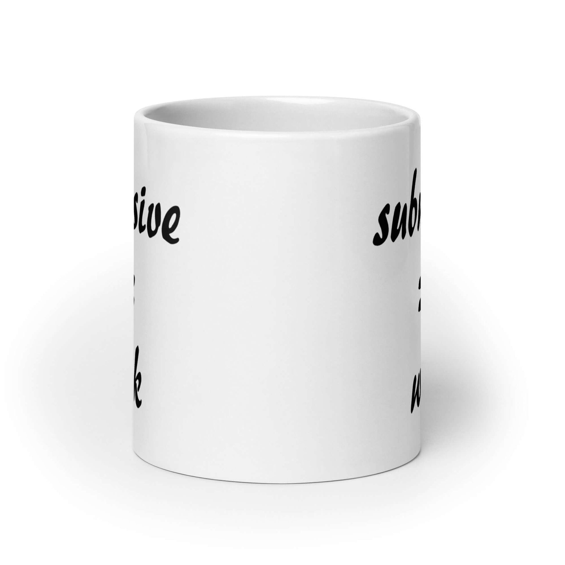 White ceramic coffee mug with the words submissive does not equal weak printed on both sides.