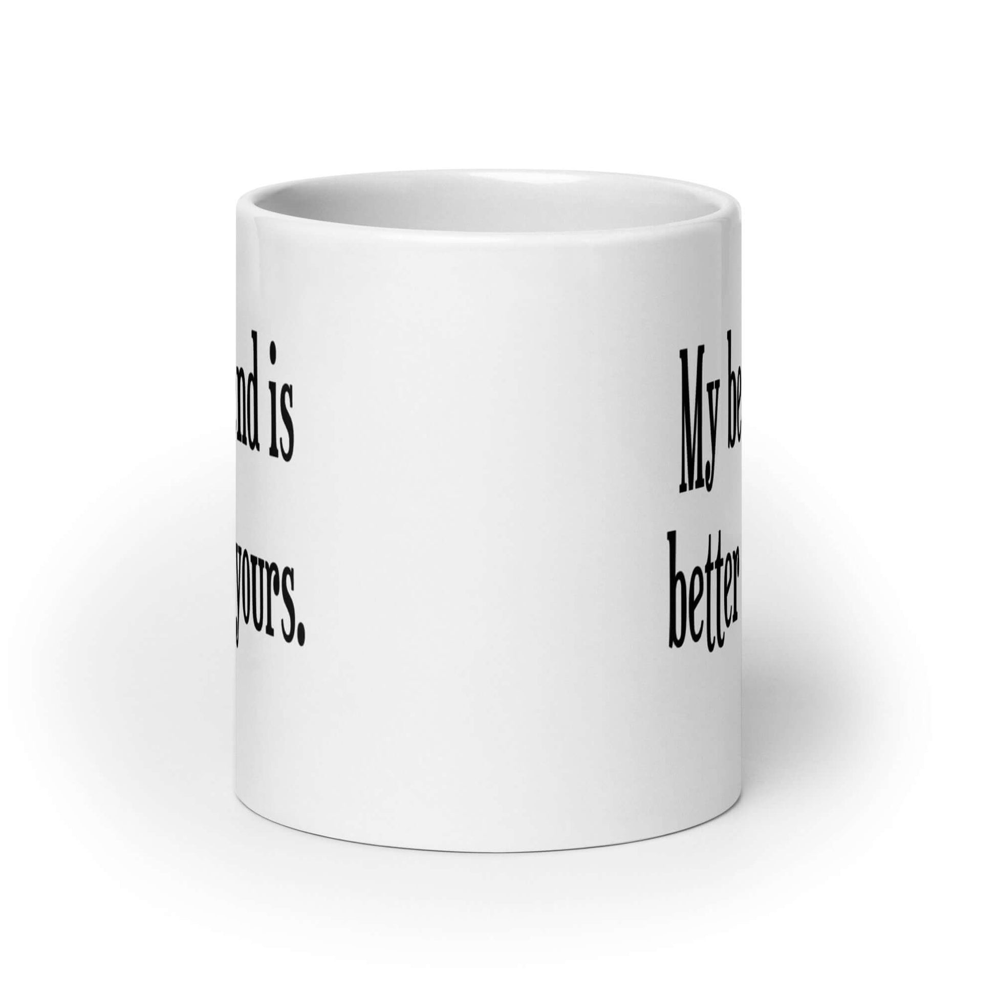 White ceramic coffee mug with the phrase My best friend is better than yours printed on both sides.