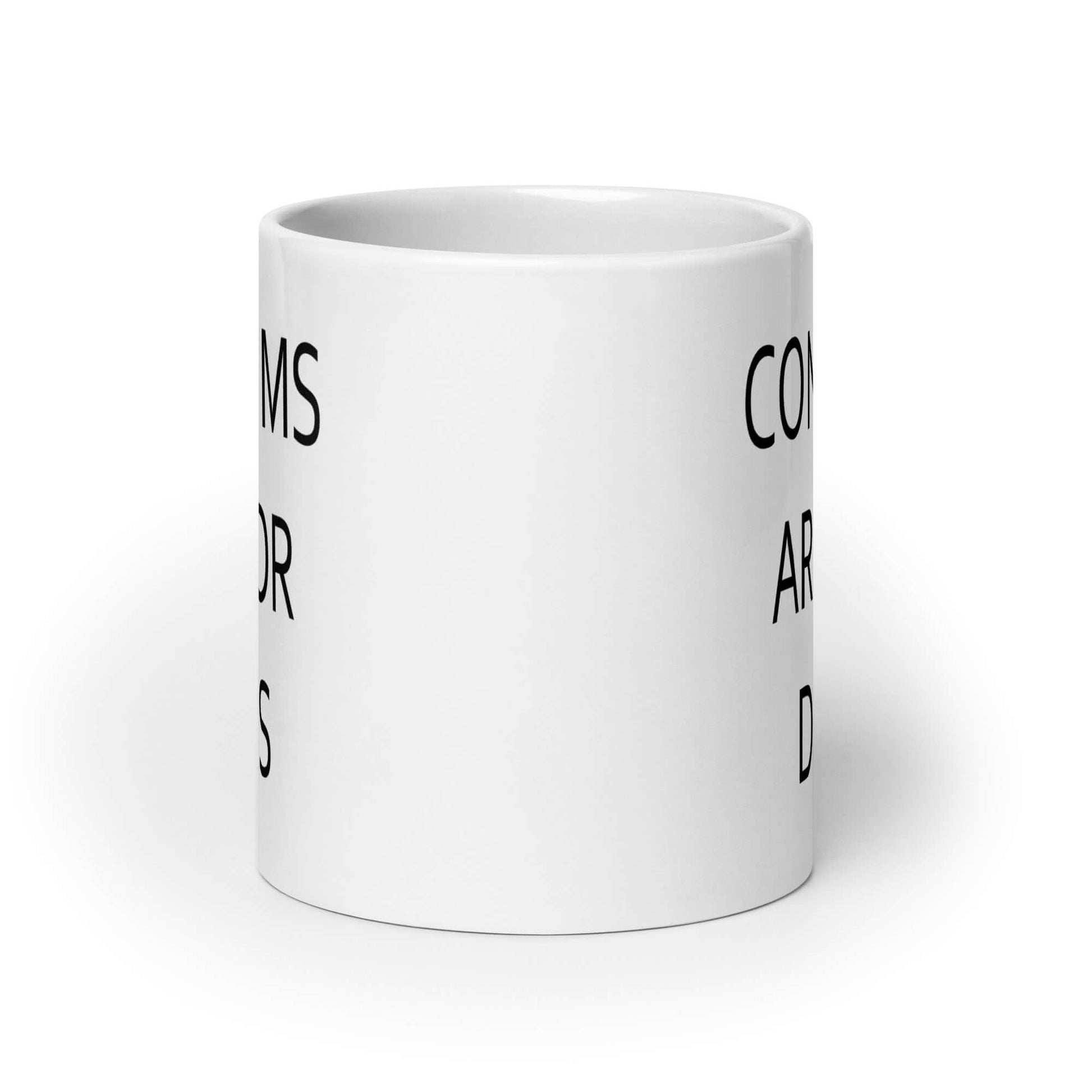 White ceramic mug with with the phrase Condoms are for dicks printed on both sides of the mug.