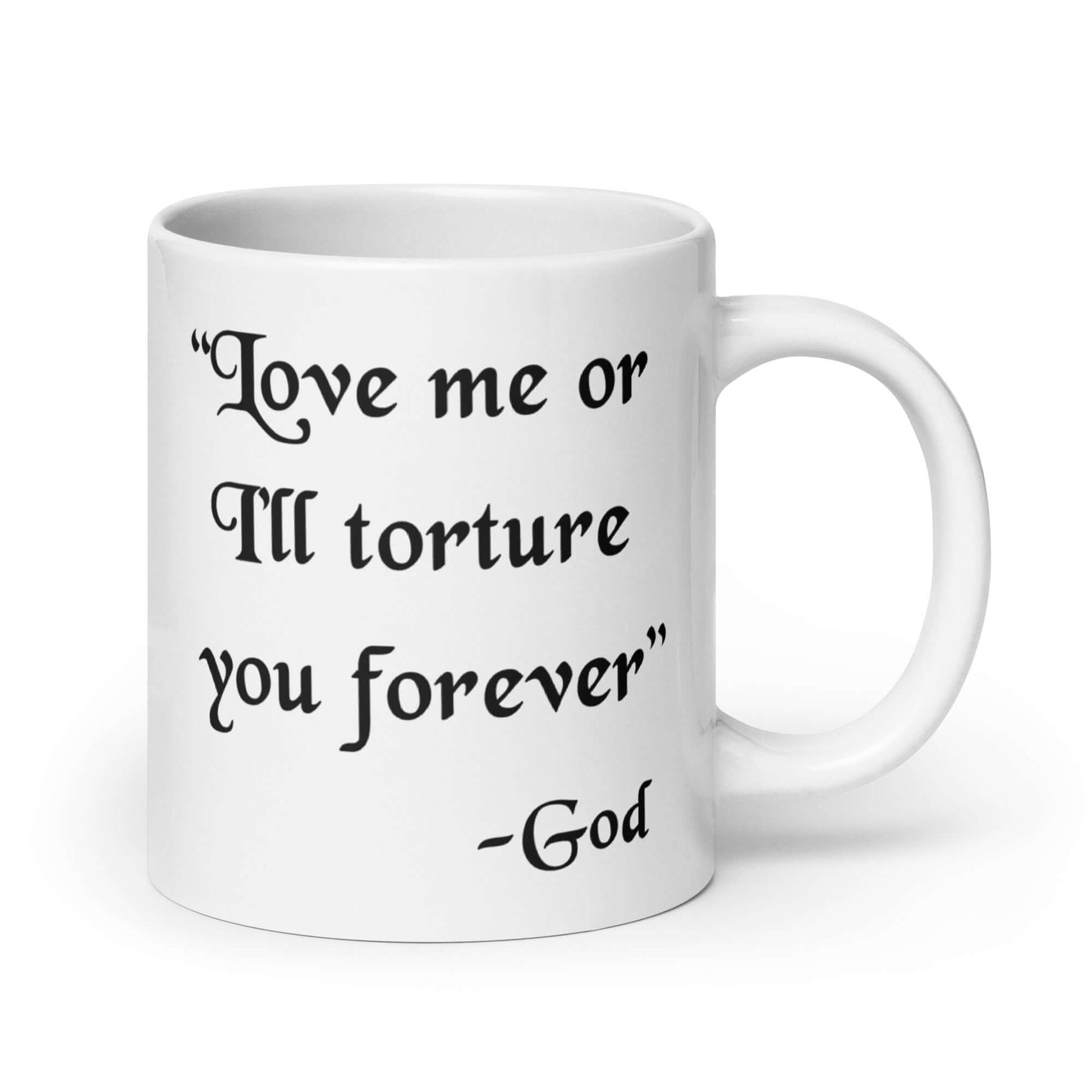 White ceramic mug with the quote Love me or I'll torture you forever-God printed on the front.