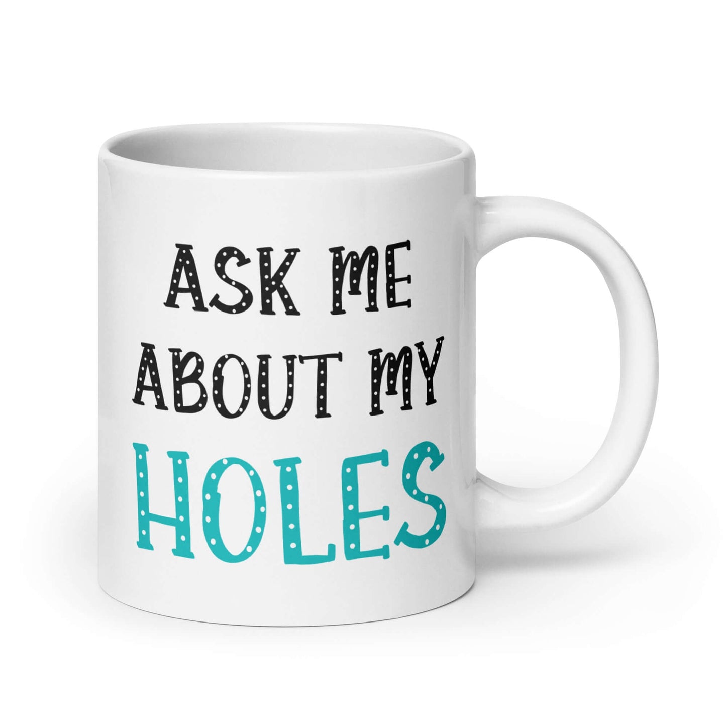 Ask me about my holes suggestive humor ceramic mug