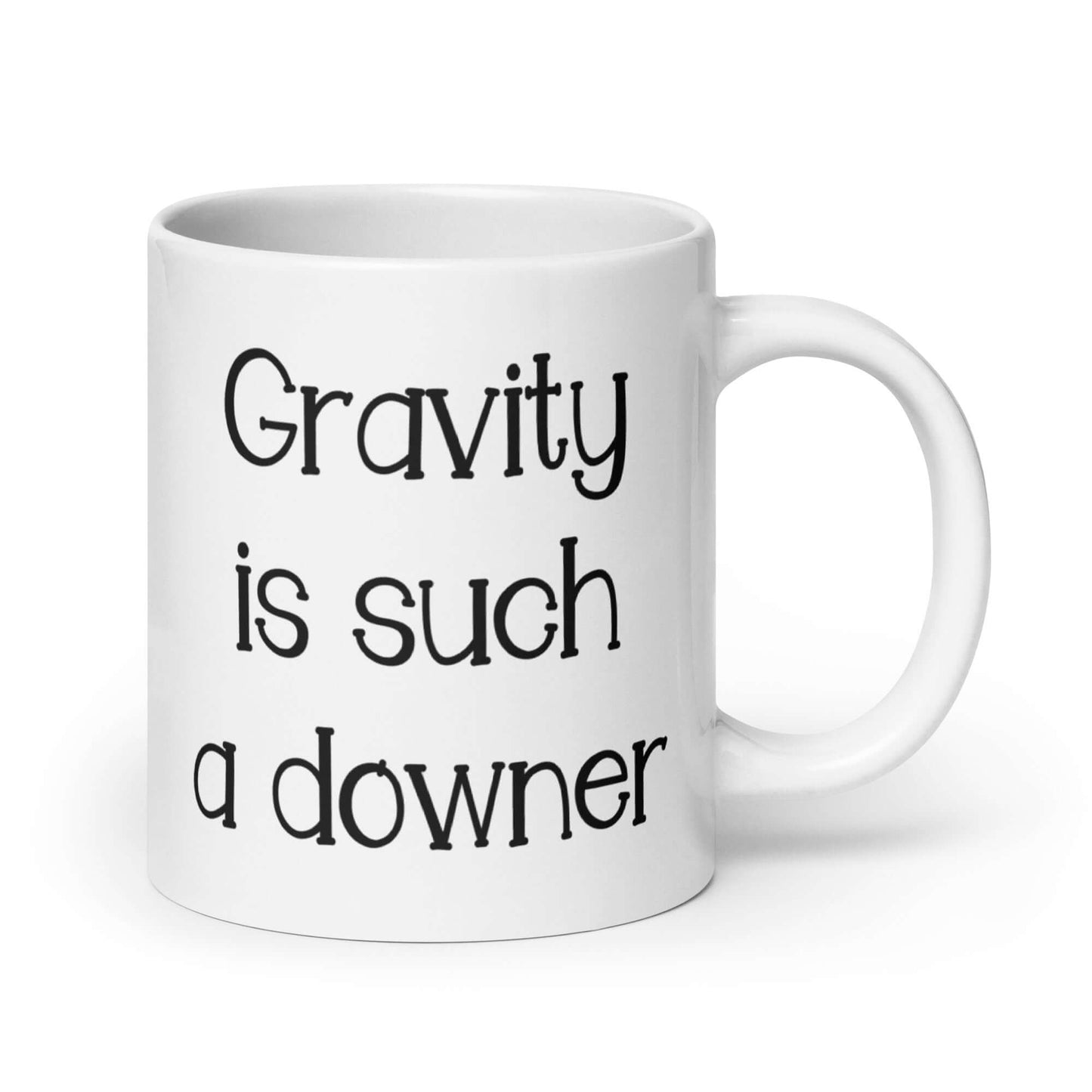 White ceramic coffee mug with the words Gravity is such a downer printed on both sides.