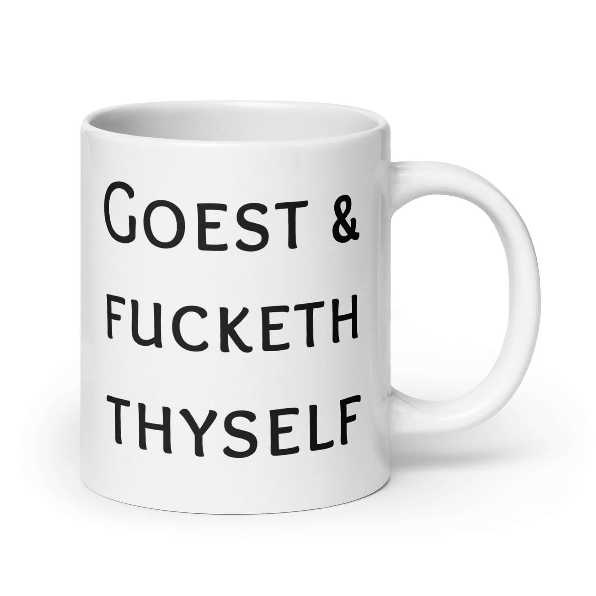 White ceramic mug with the words Goest and fucketh thyself printed on both sides.