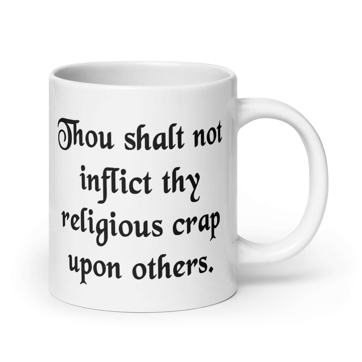 White ceramic coffee mug with the phrase Thou shalt not inflict thy religious crap upon others printed on both sides.