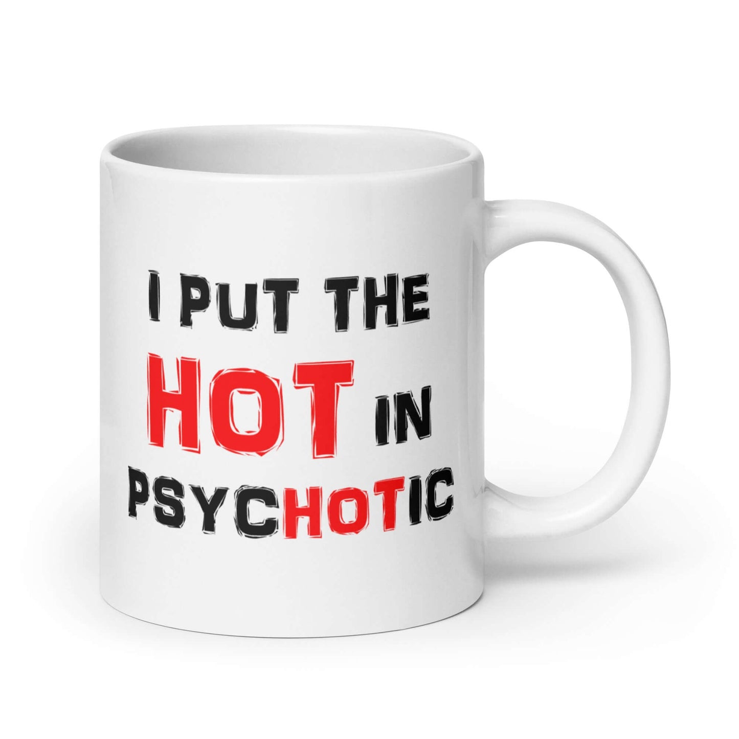 White ceramic mug that has the words I put the hot in psychotic printed on both sides.