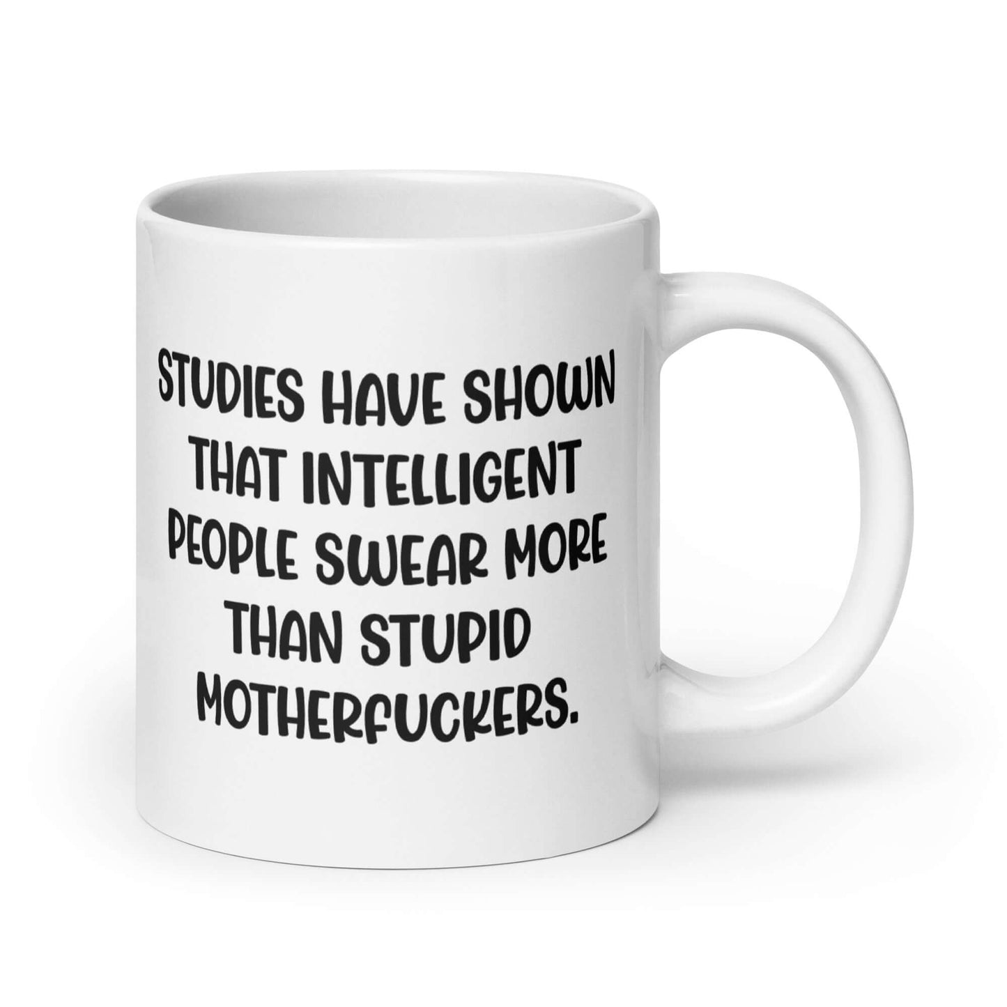 White ceramic coffee mug with the funny phrase Studies have shown that intelligent people swear more than stupid motherfuckers printed on both sides.