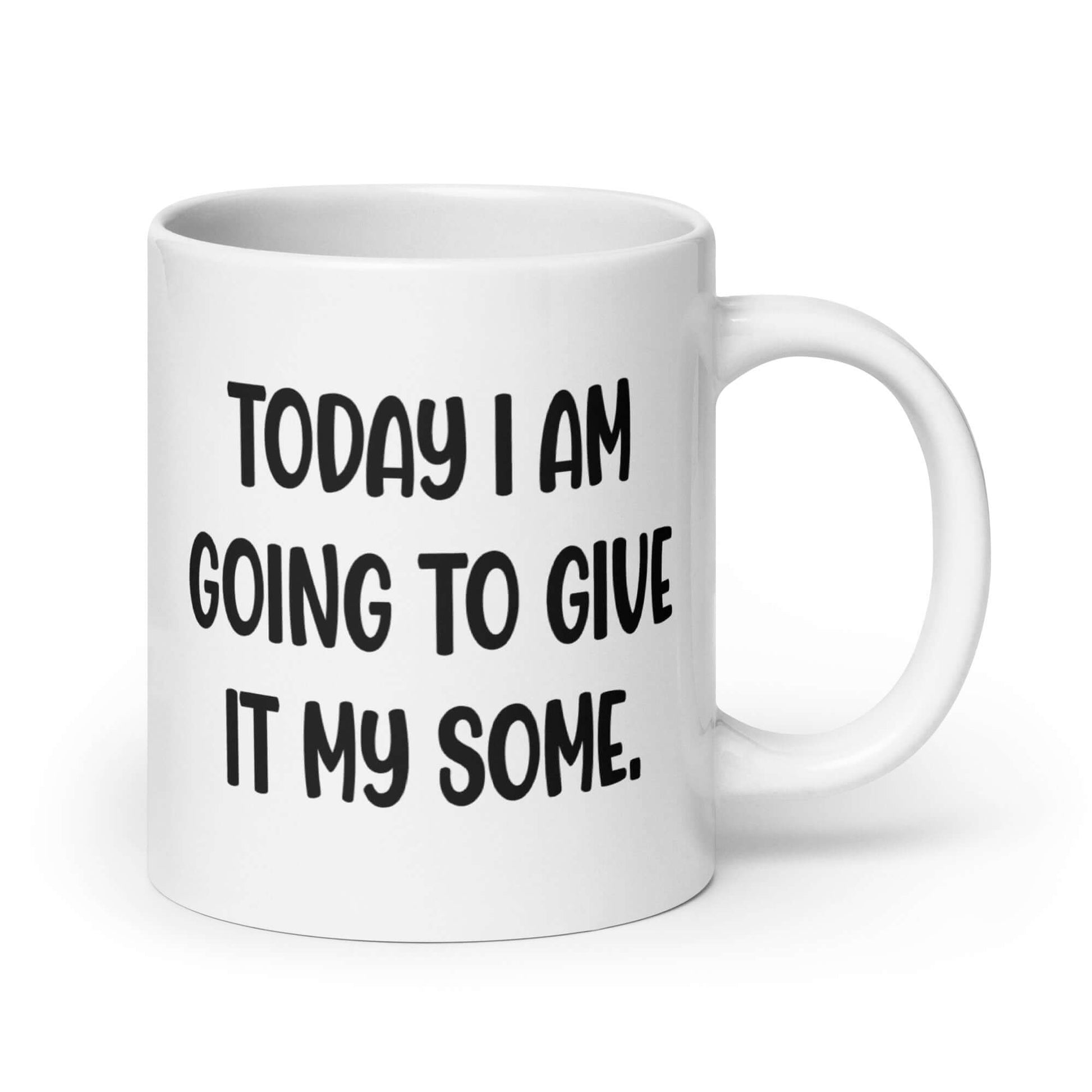 White ceramic coffee mug with with the funny phrase Today I'm going to give it my some printed on both sides.