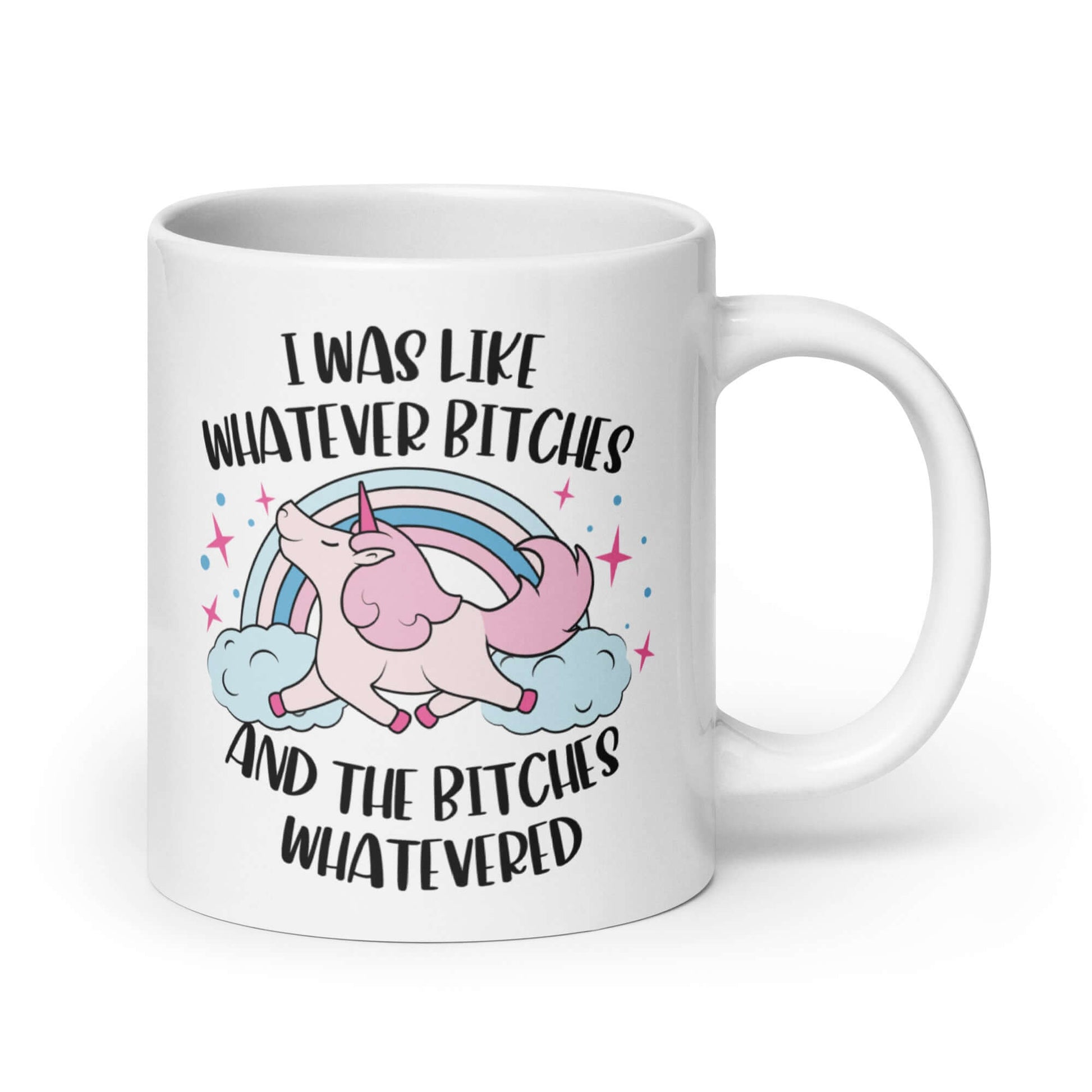 White ceramic coffee mug with a prancing unicorn rainbow graphic. The phrase I was like whatever bitches and the bitches whatevered printed on both sides.