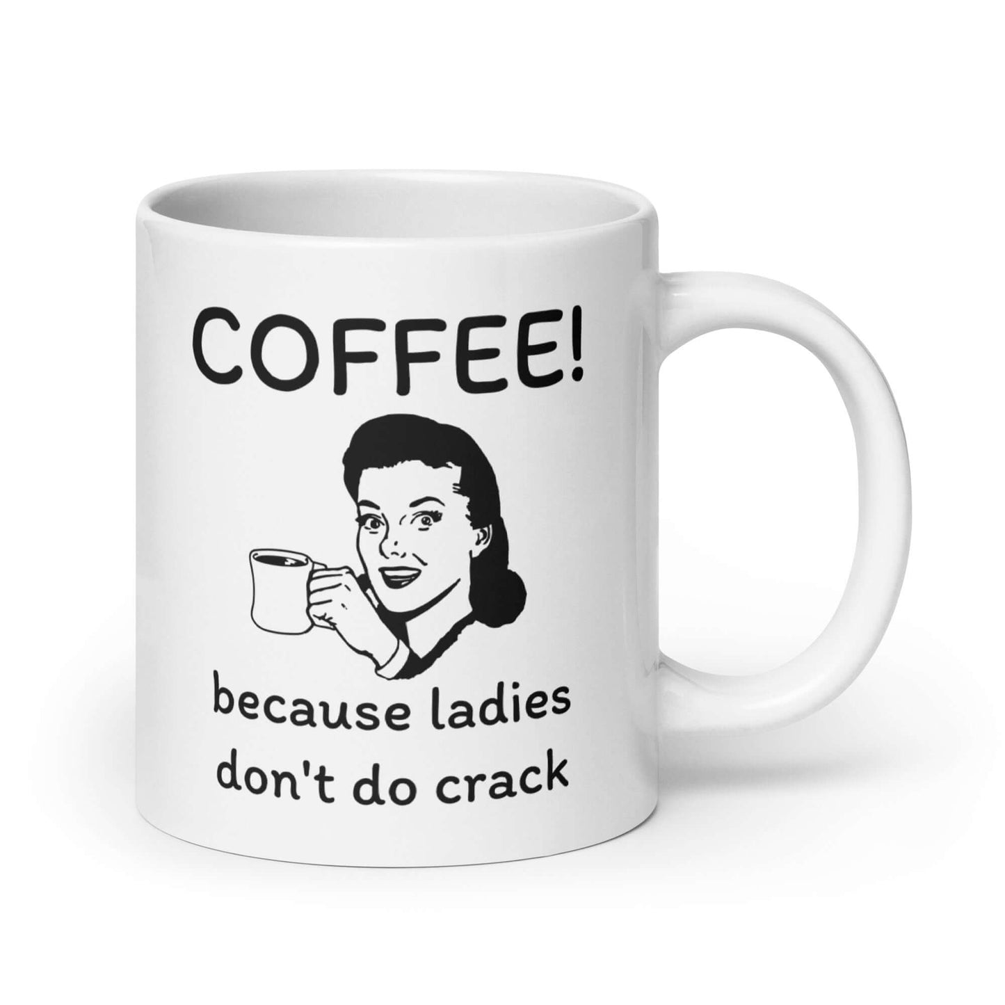 Coffee! because ladies don't do crack funny sarcastic coffee mug