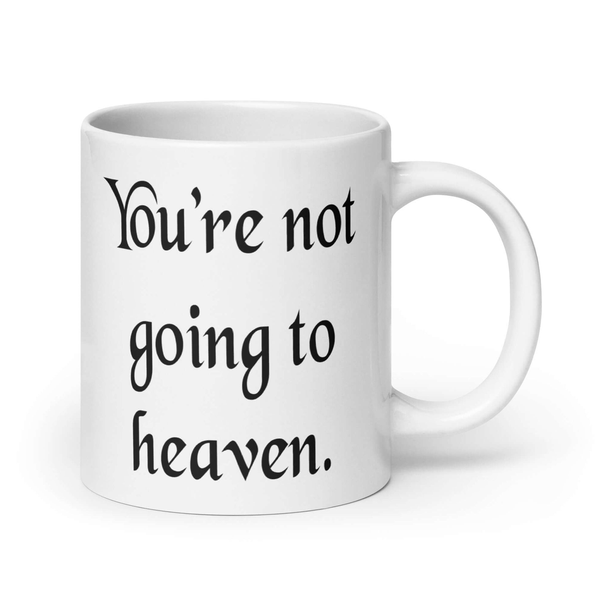 White ceramic coffee mug with the phrase You're not going to heaven printed on both sides.