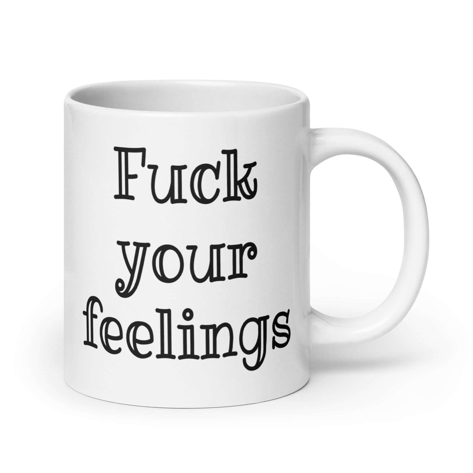 White ceramic mug with the words fuck your feelings printed on both sides.