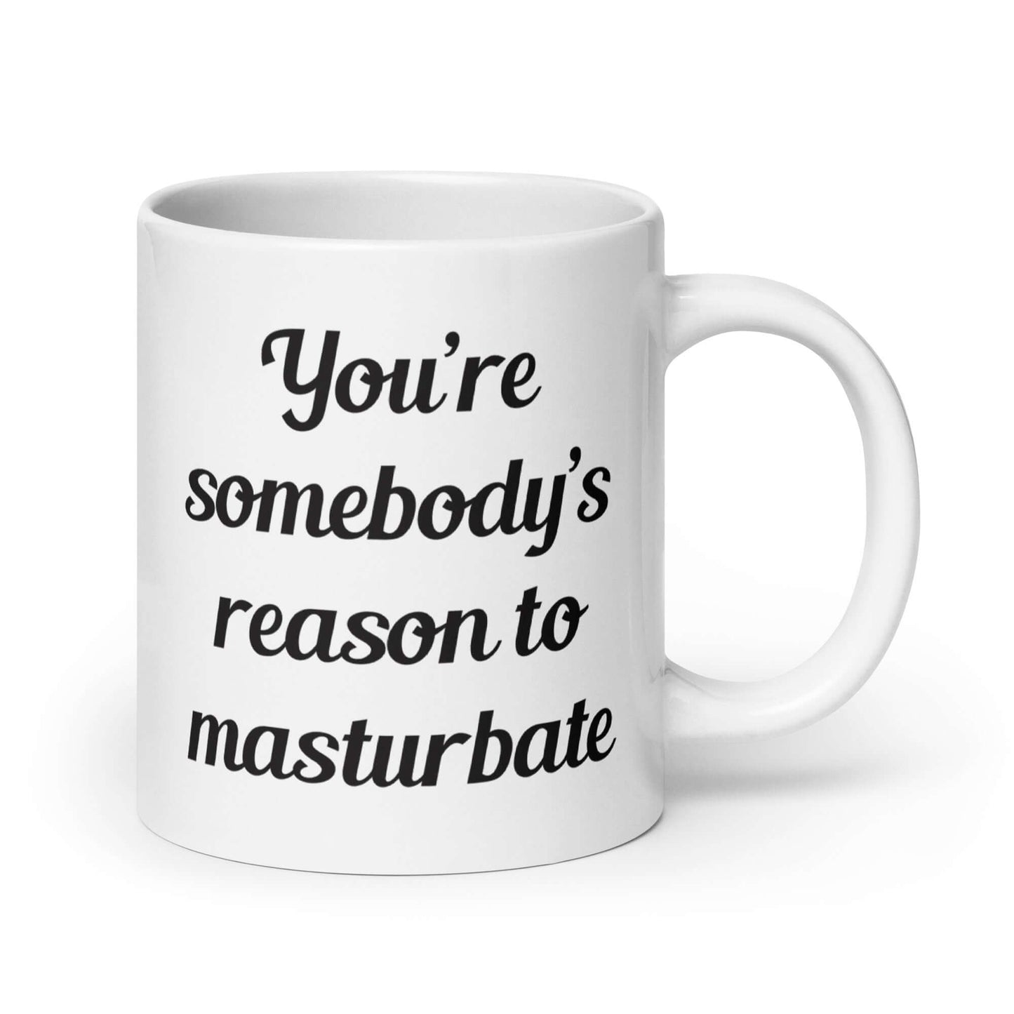 White ceramic coffee mug with the phrase You're somebody's reason to masturbate printed on both sides of the mug.