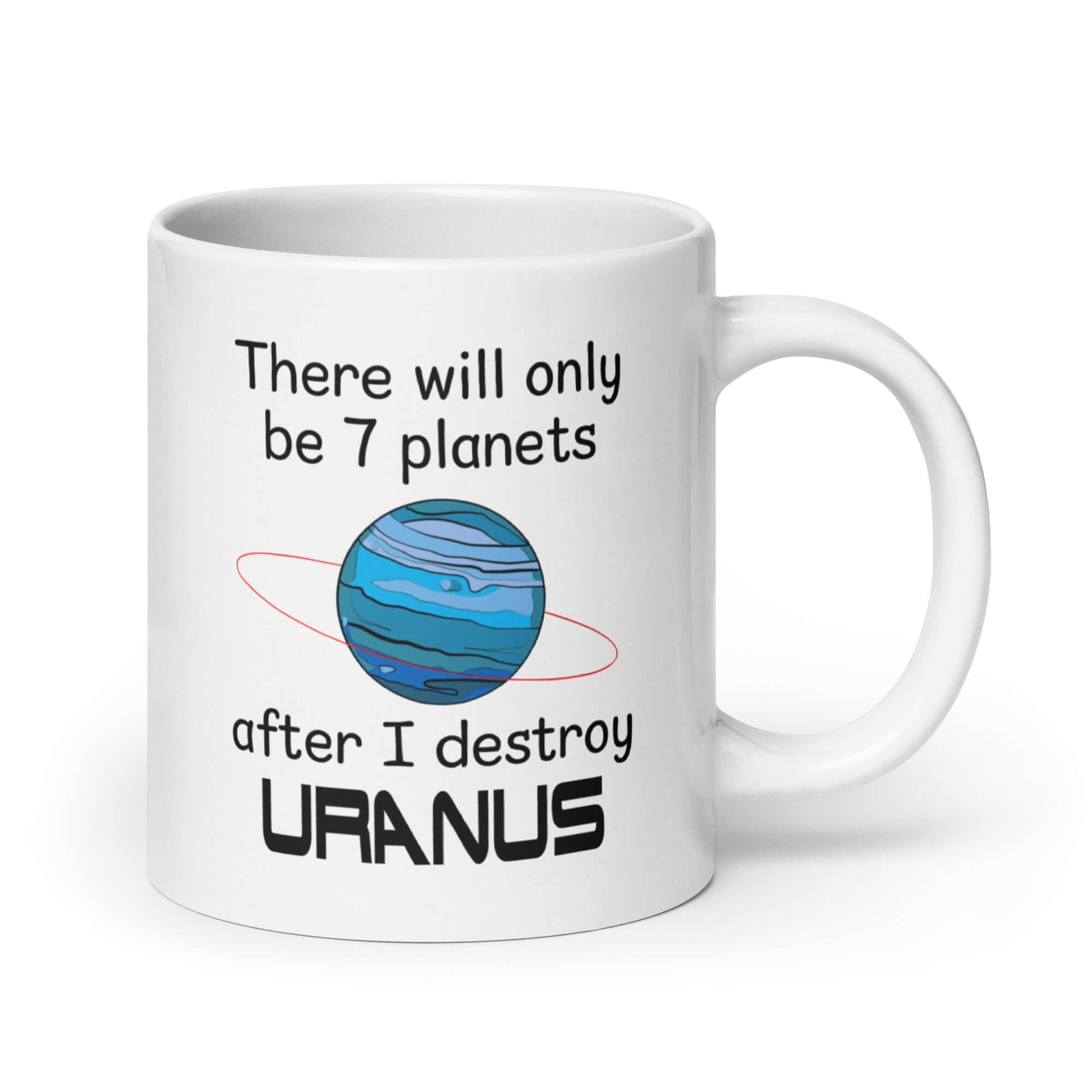 White ceramic coffee mug with an image of a planet and the phrase There will only be 7 planets after I destroy Uranus printed on both sides of the mug.