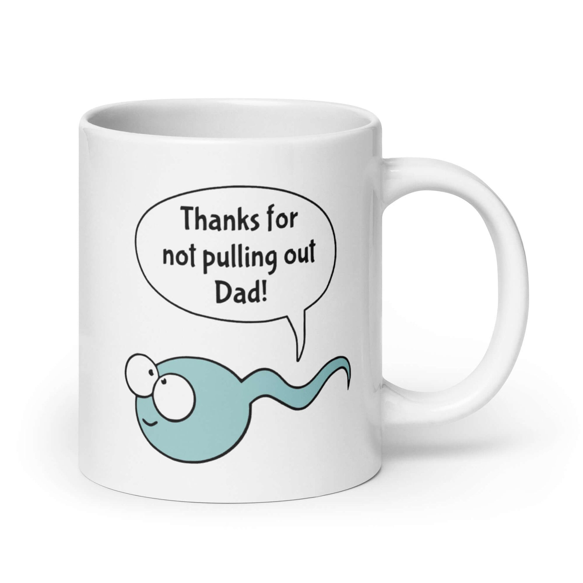 White ceramic coffee mug with an image of a smiling blue sperm with a word bubble that says Thanks for no pulling out Dad. The graphics are printed on both sides of the mug.