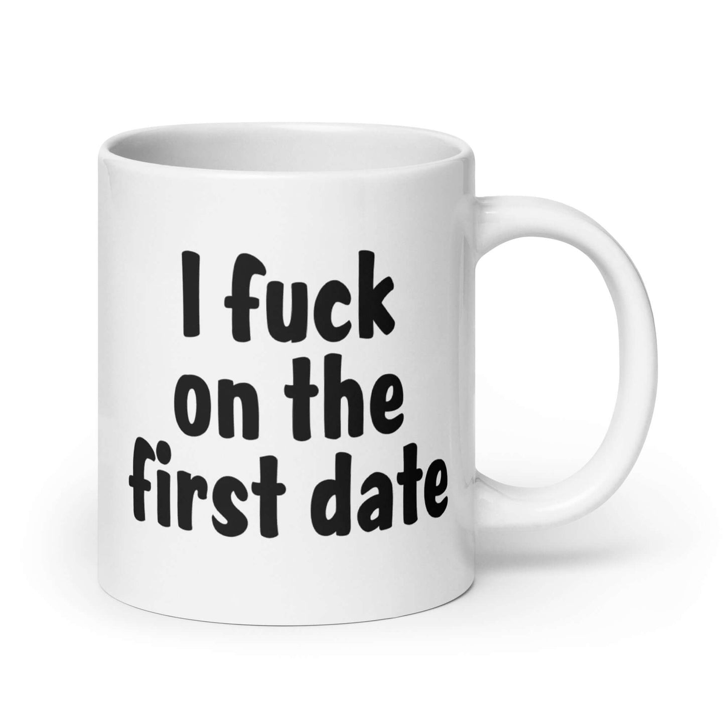 White ceramic coffee mug with the words I fuck on the first date printed on both sides.