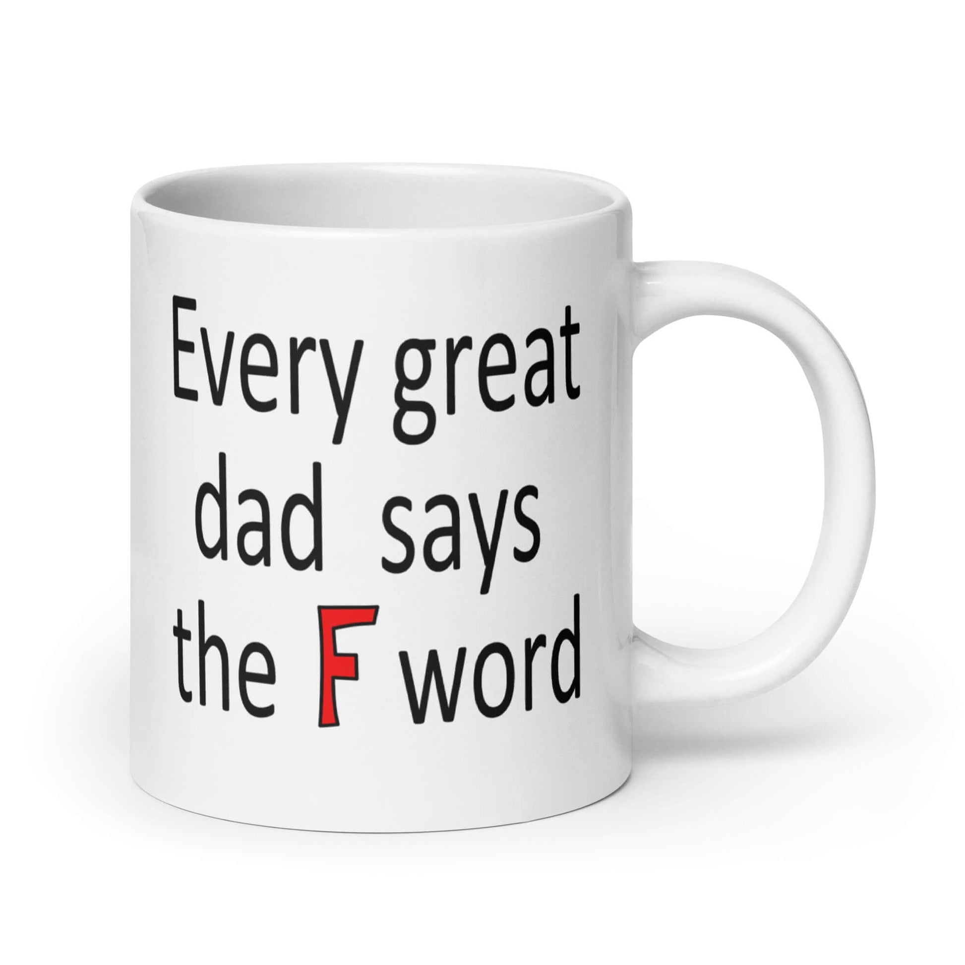 White ceramic coffee mug that has the phrase Every great Dad says the F word printed on both sides.