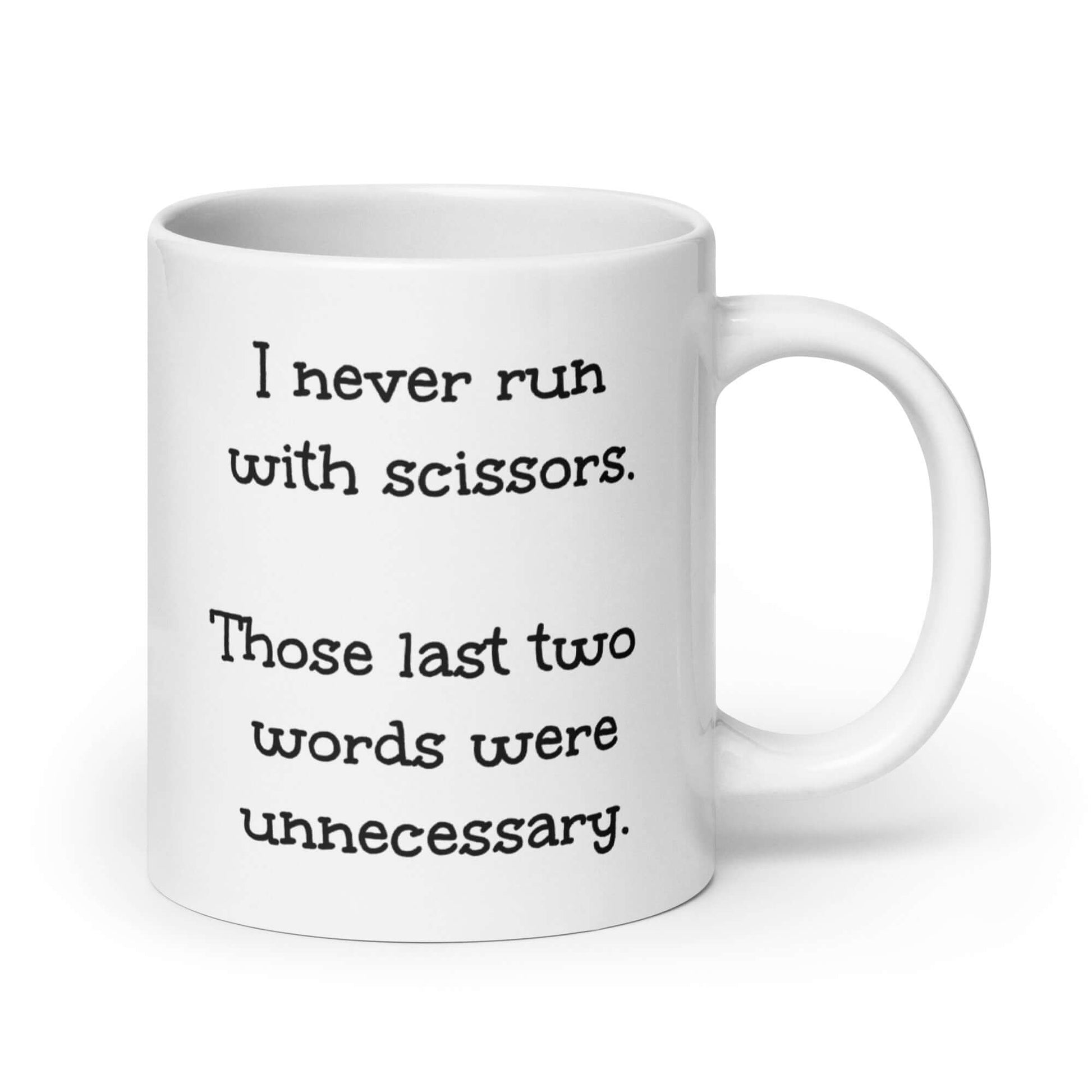 White ceramic coffee mug with the funny phrase I never run with scissors, those last two words were unnecessary printed on both sides of the mug.
