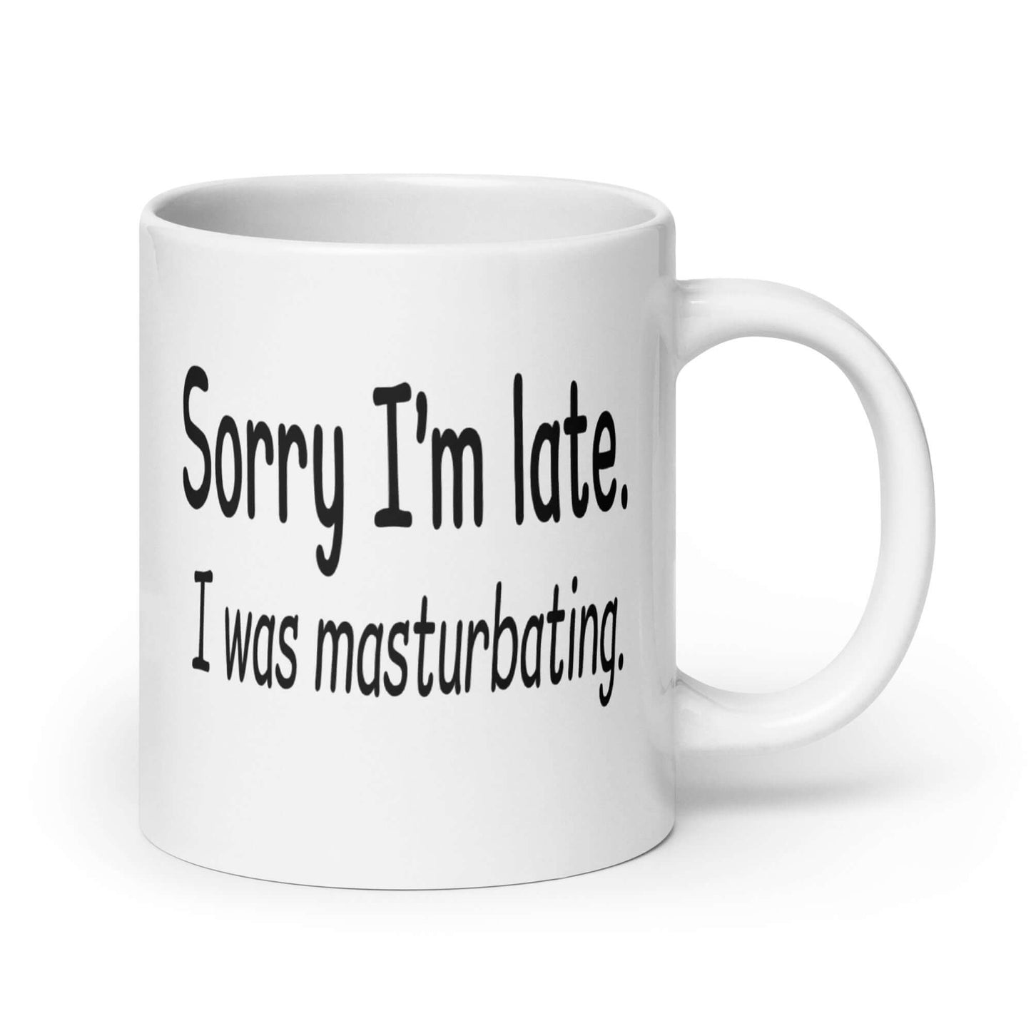 Sorry I'm late, I was masturbating funny sexual humor mug