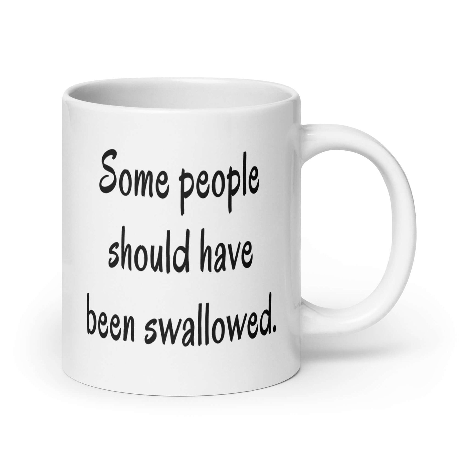 White ceramic coffee mug with the phrase some people should have been swallowed printed on both sides.