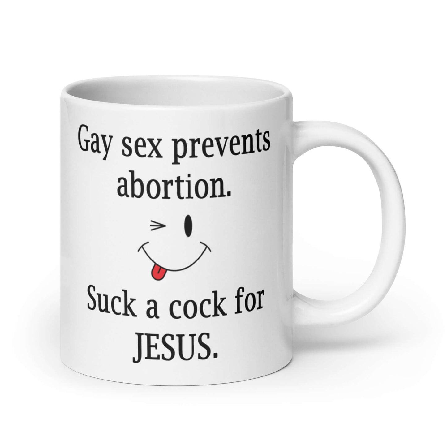 White ceramic coffee mug with the phrase Gay sex prevents abortion. Suck a cock for Jesus printed on both sides of the mug.