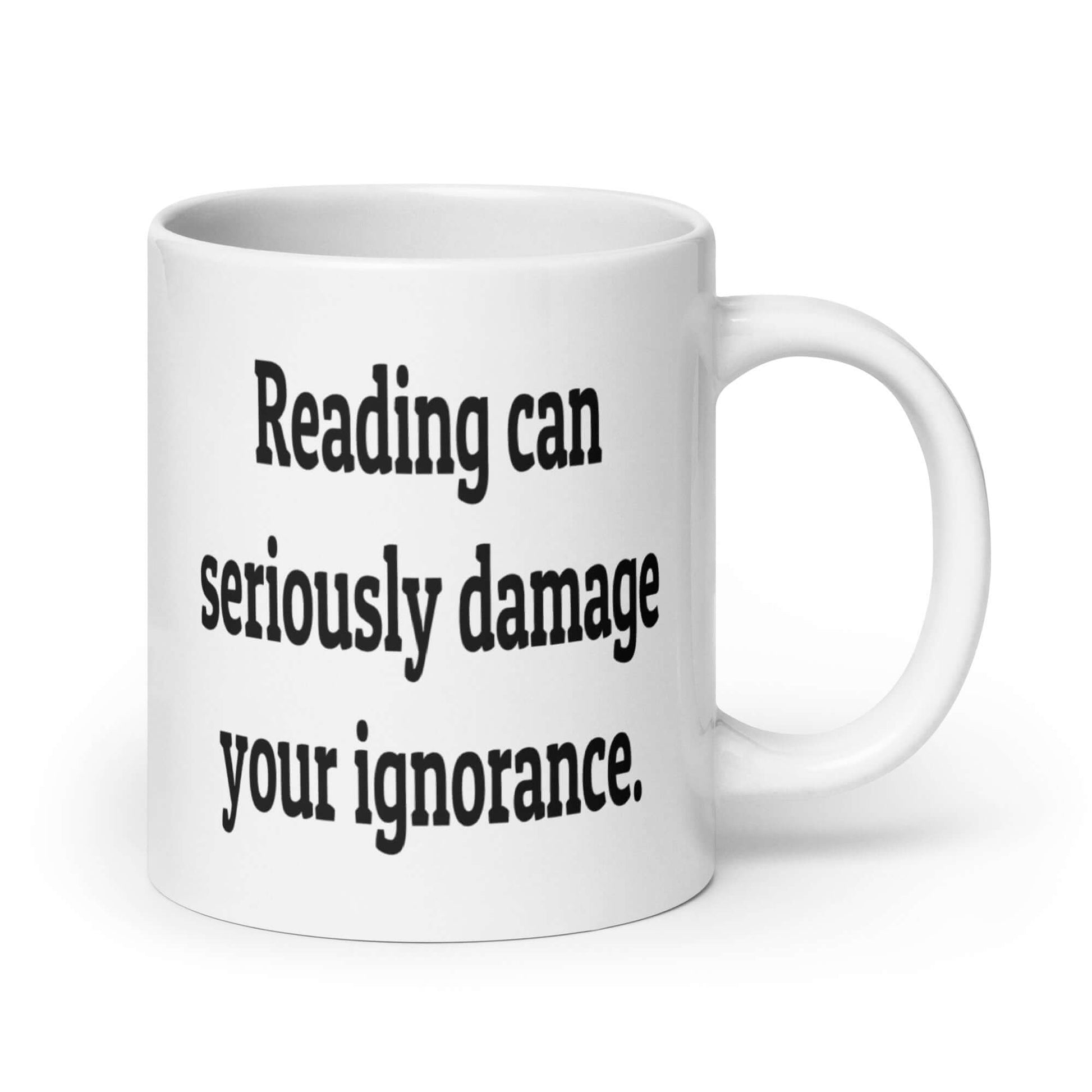 White ceramic mug with the phrase Reading can seriously damage your ignorance printed on both sides of the mug.